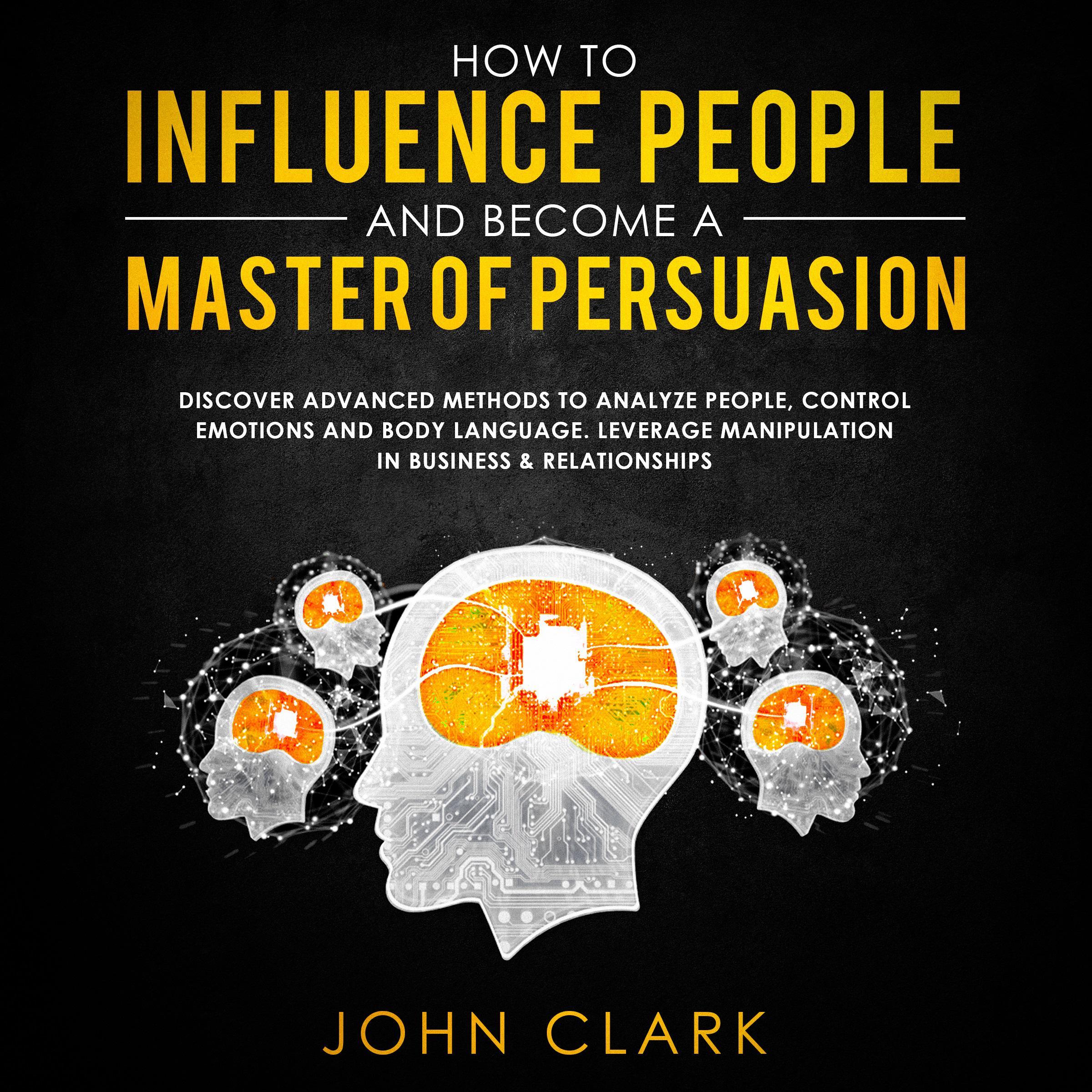 How to Influence People and Become a Master of Persuasion