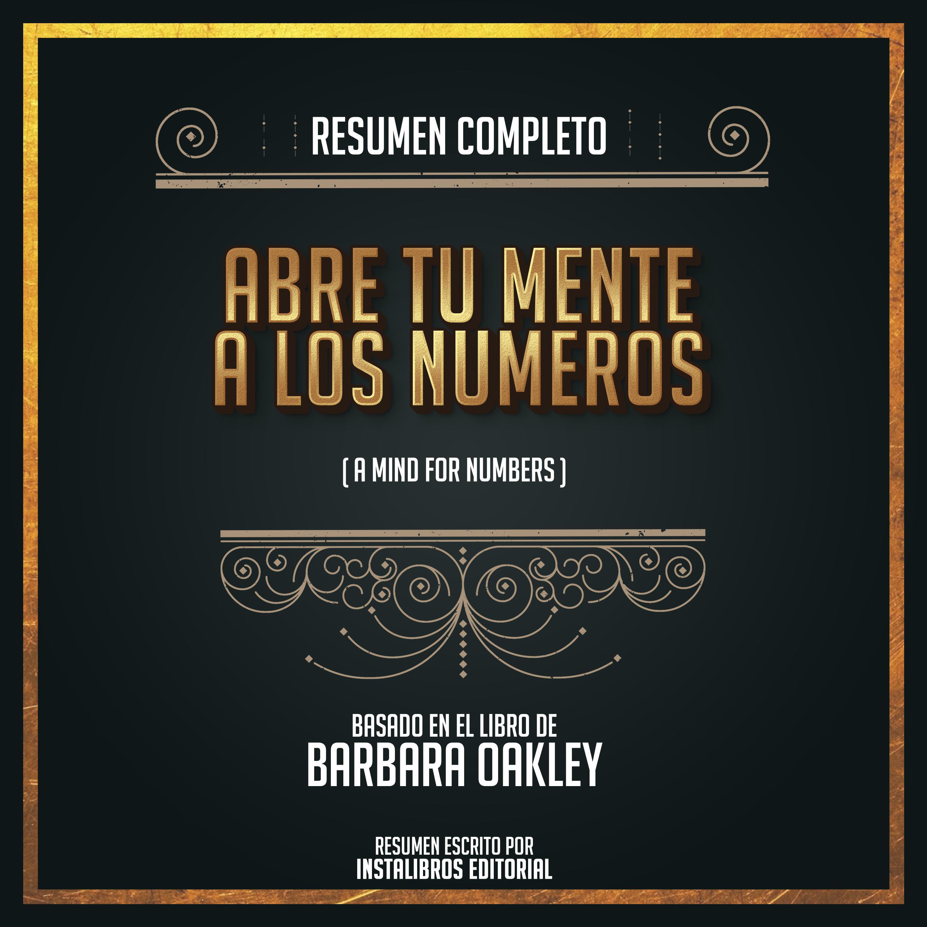 Resumen Completo: Abre Tu Mente A Los Numeros (A Mind For Numbers) - Basado En El Libro De Barbara Oakley
