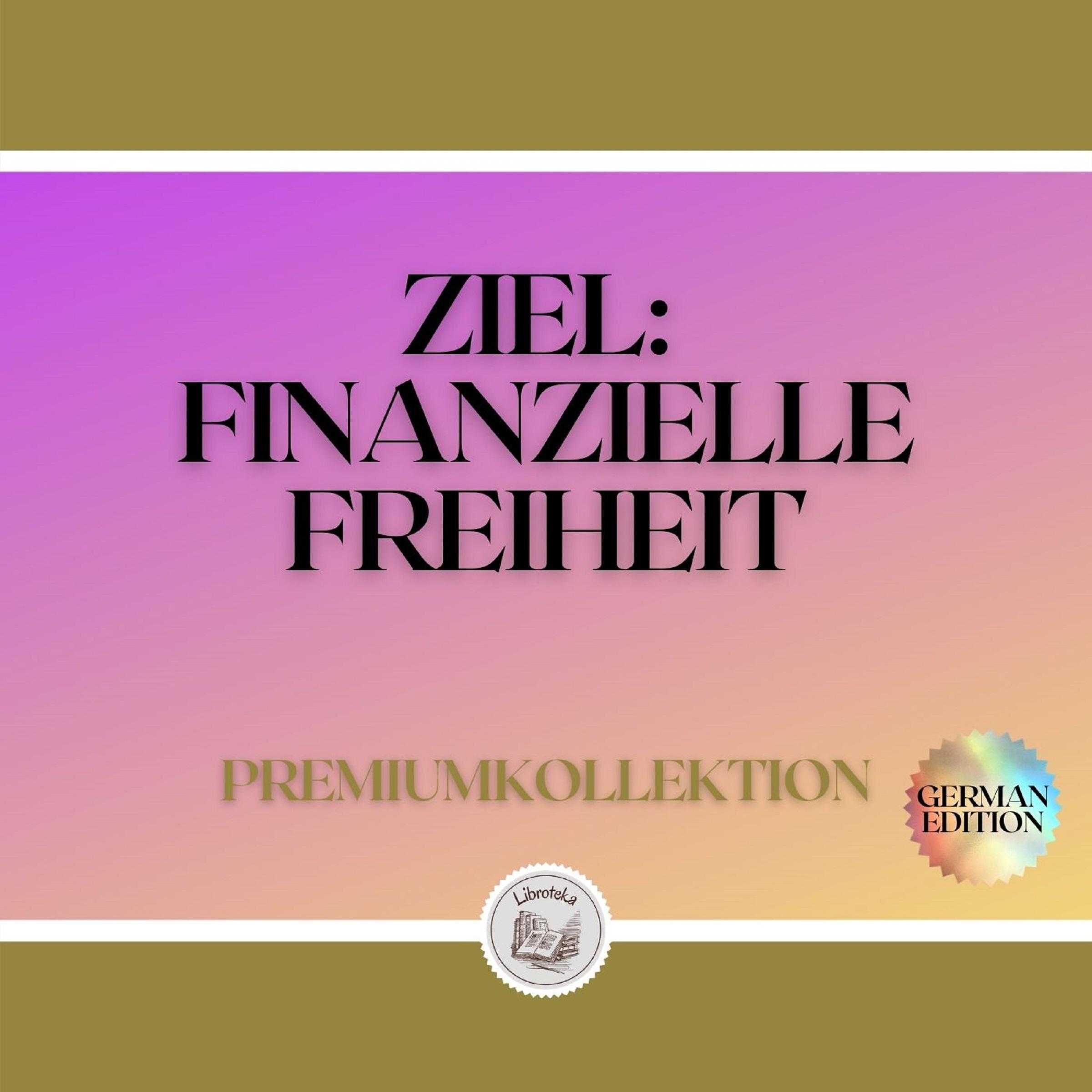 ZIEL: FINANZIELLE FREIHEIT: PREMIUMKOLLEKTION (3 BÜCHER)