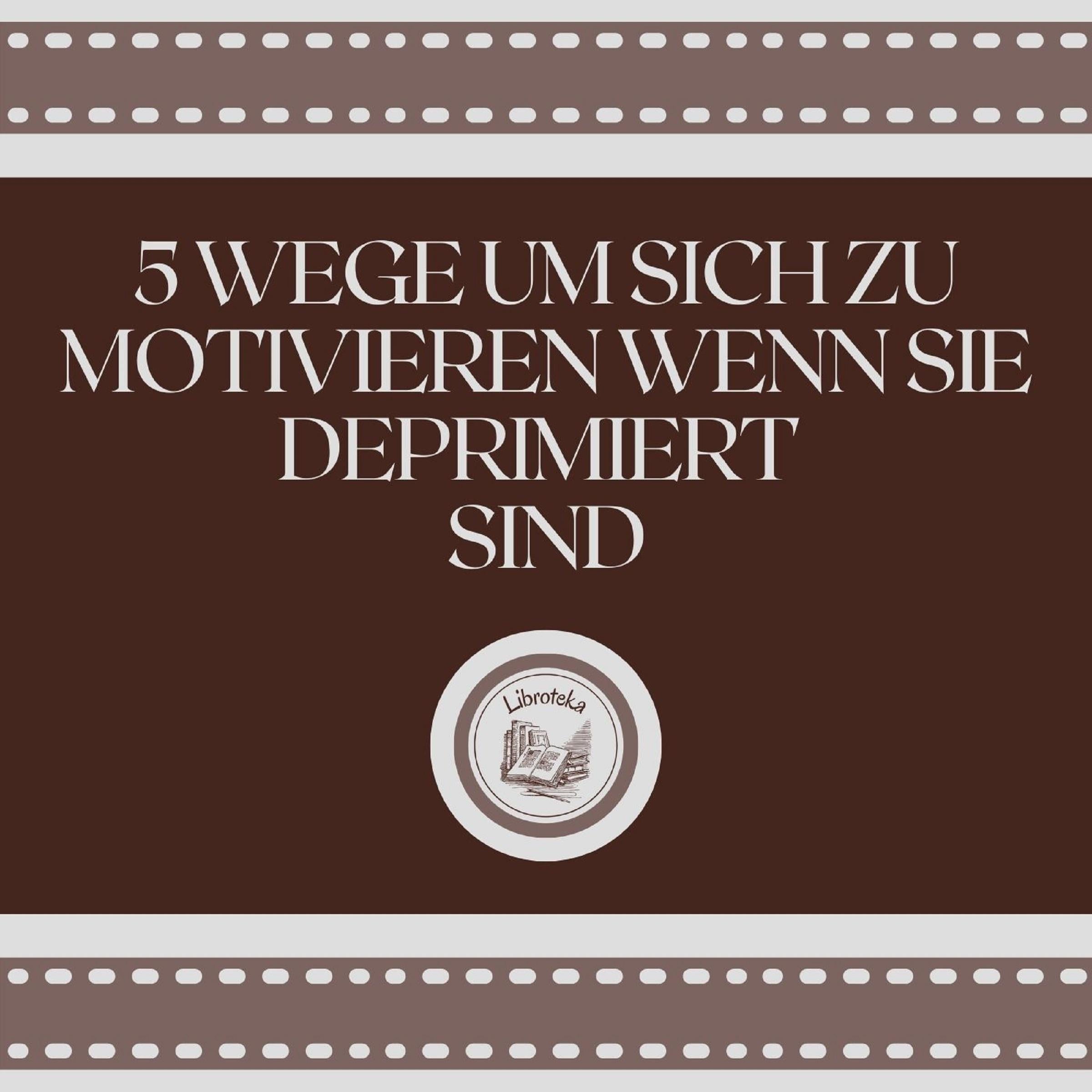 5 Wege, um sich zu motivieren, wenn Sie deprimiert sind