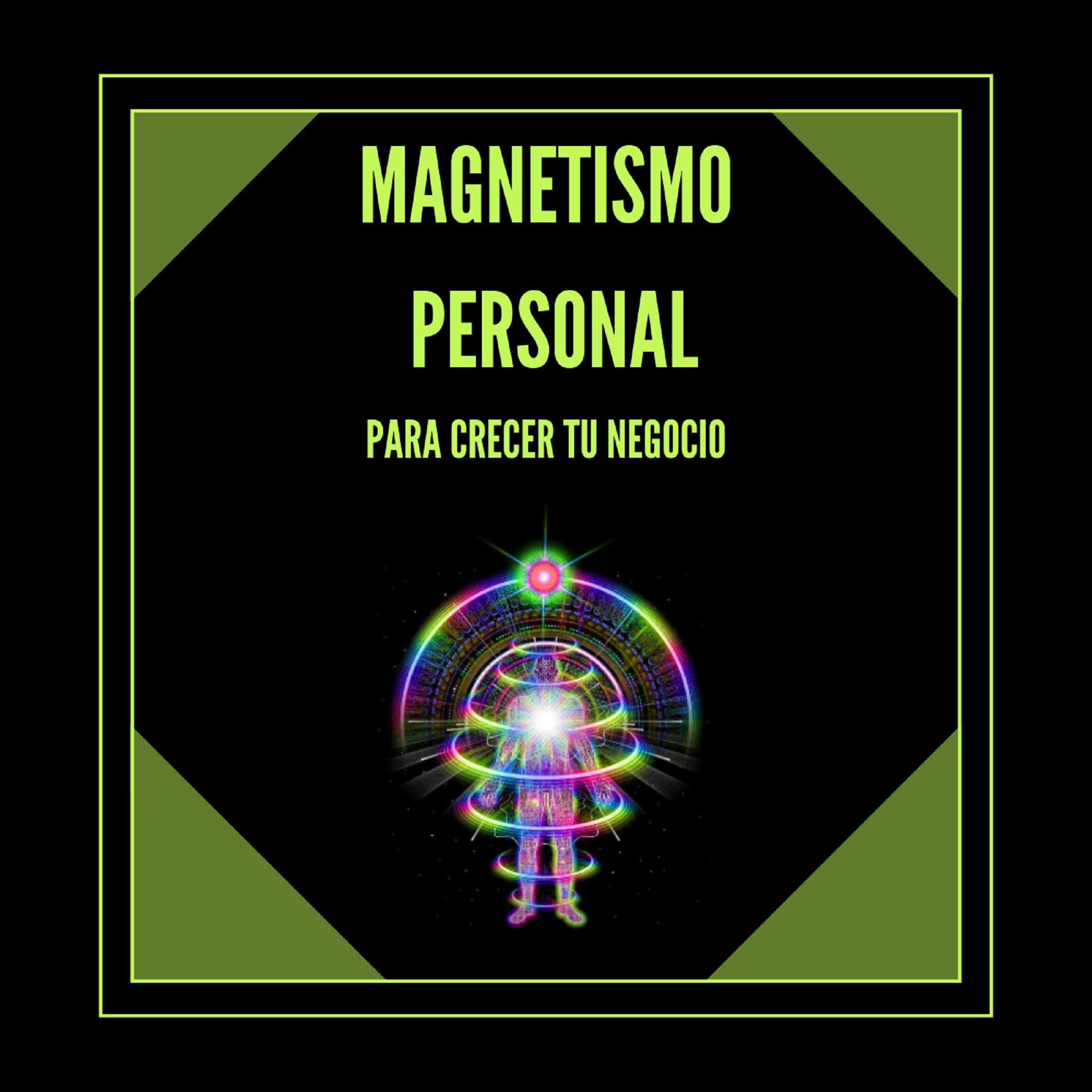 Magnetismo Personal Para Crecer tu Negocio