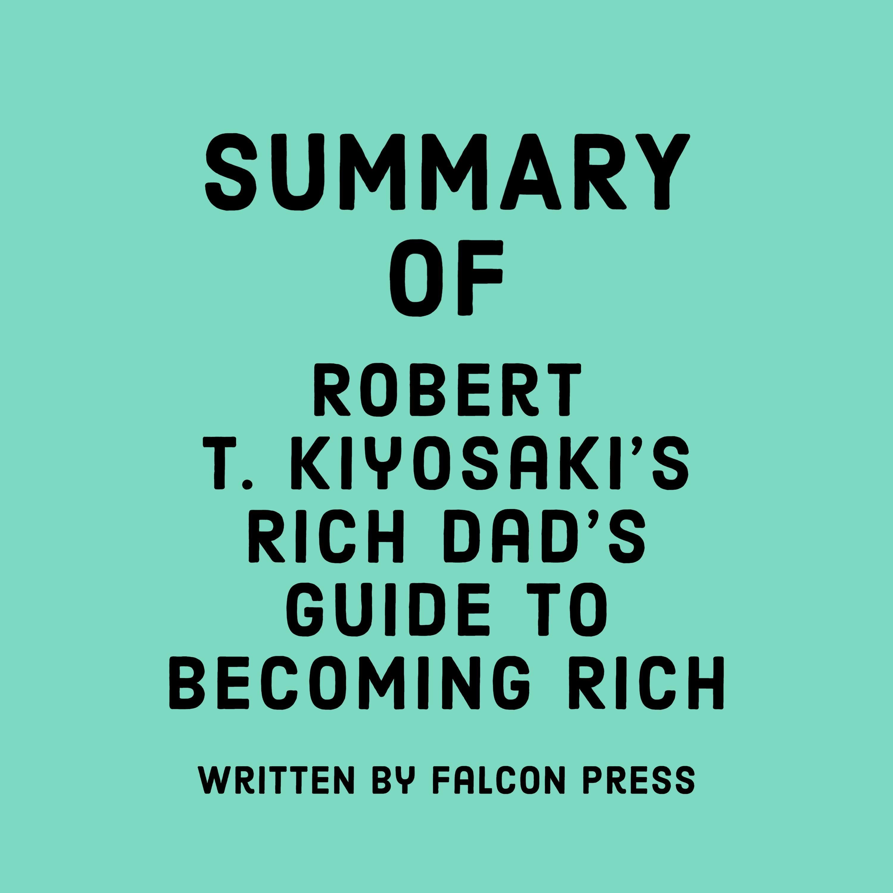 Summary of Robert T. Kiyosaki's Rich Dad's Guide to Becoming Rich