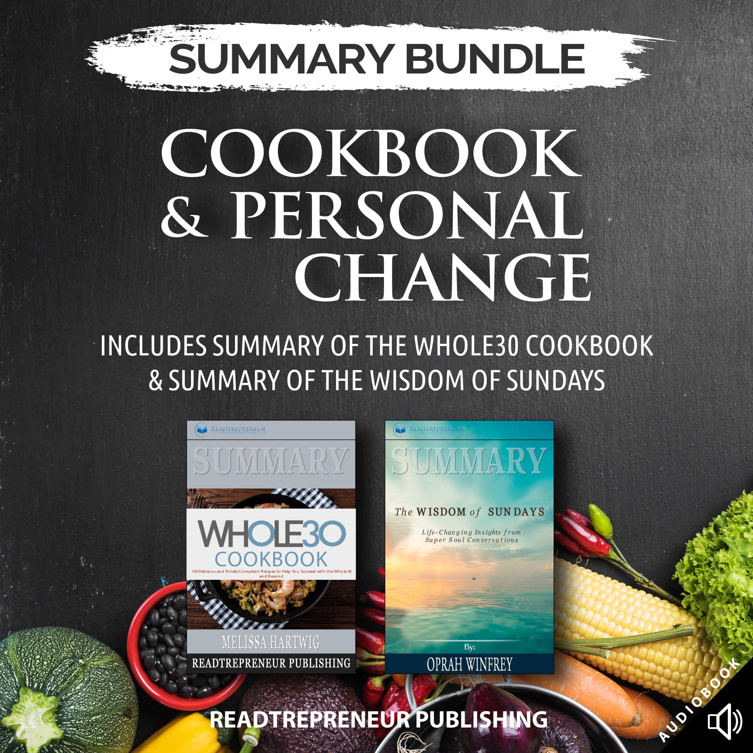 Summary Bundle: Cookbook & Personal Change | Readtrepreneur Publishing: Includes Summary of The Whole30 Cookbook & Summary of The Wisdom of Sundays