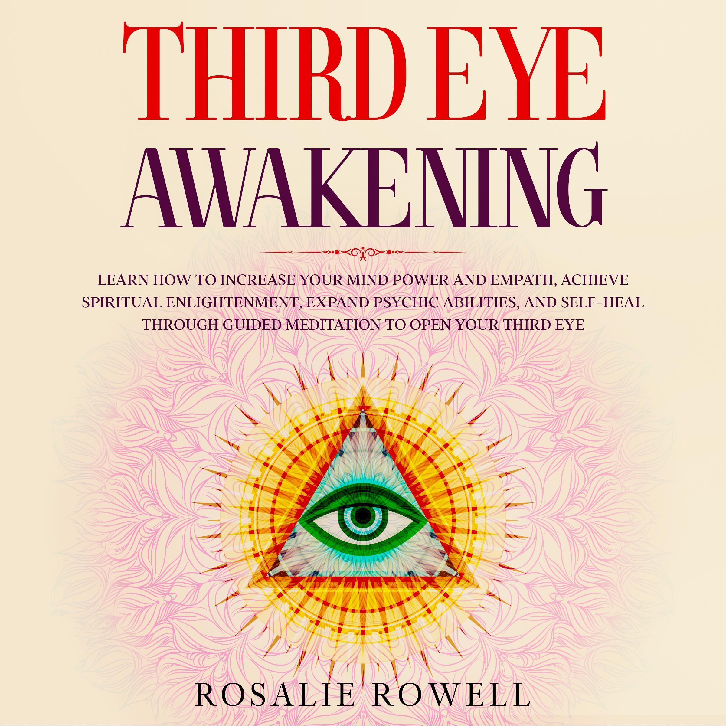 Third Eye Awakening: Learn How to Increase Your Mind Power and Empath, Achieve Spiritual Enlightenment, Expand Psychic Abilities, and Self-Heal through Guided Meditation to Open Your Third Eye