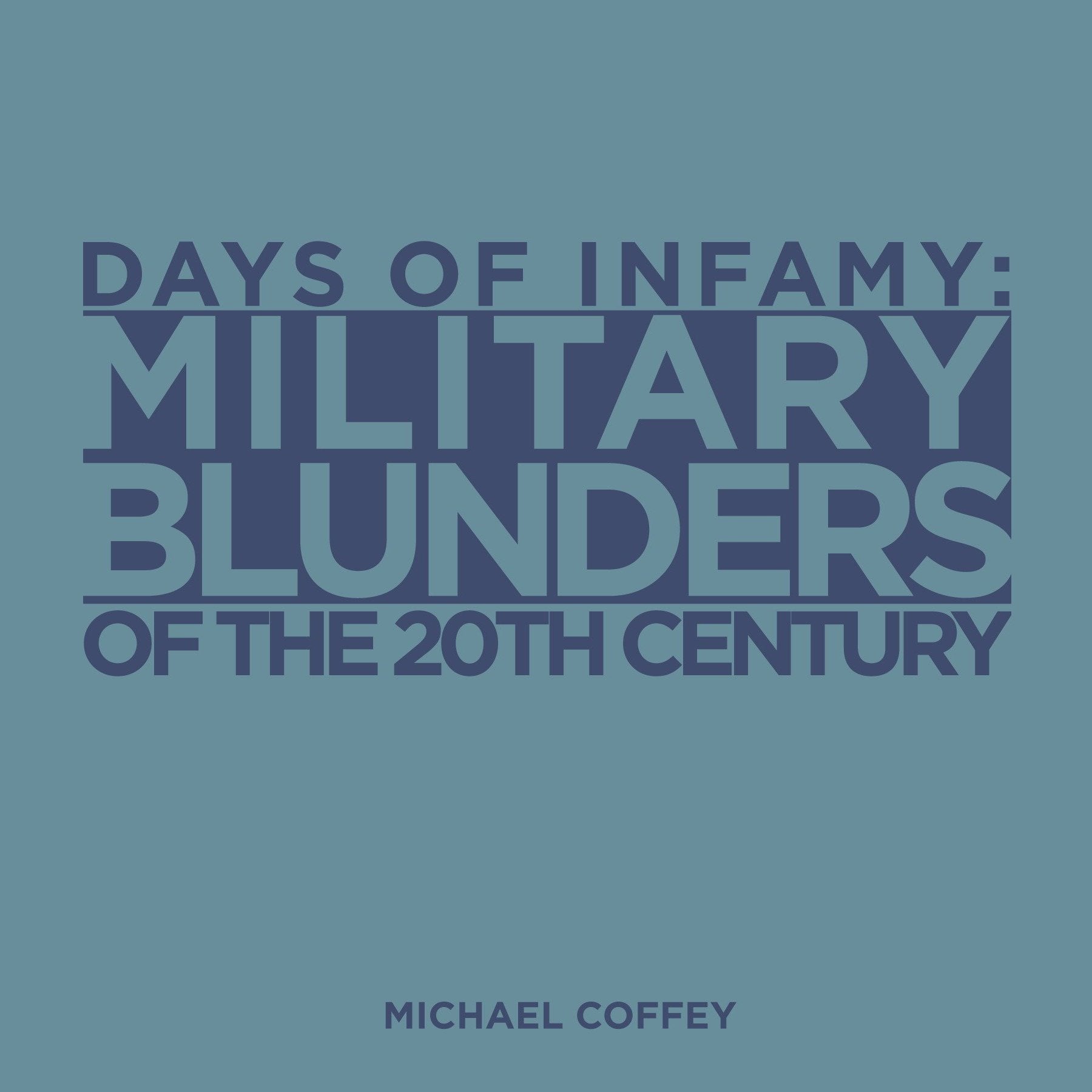 Days of Infamy: Military Blunders of the 20th Century