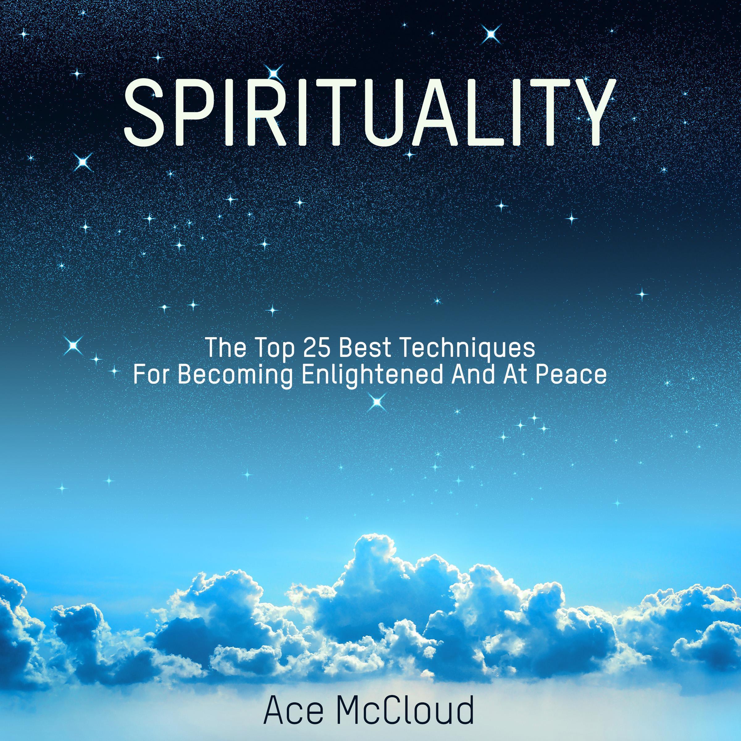 Spirituality: The Top 25 Best Techniques For Becoming Enlightened And At Peace