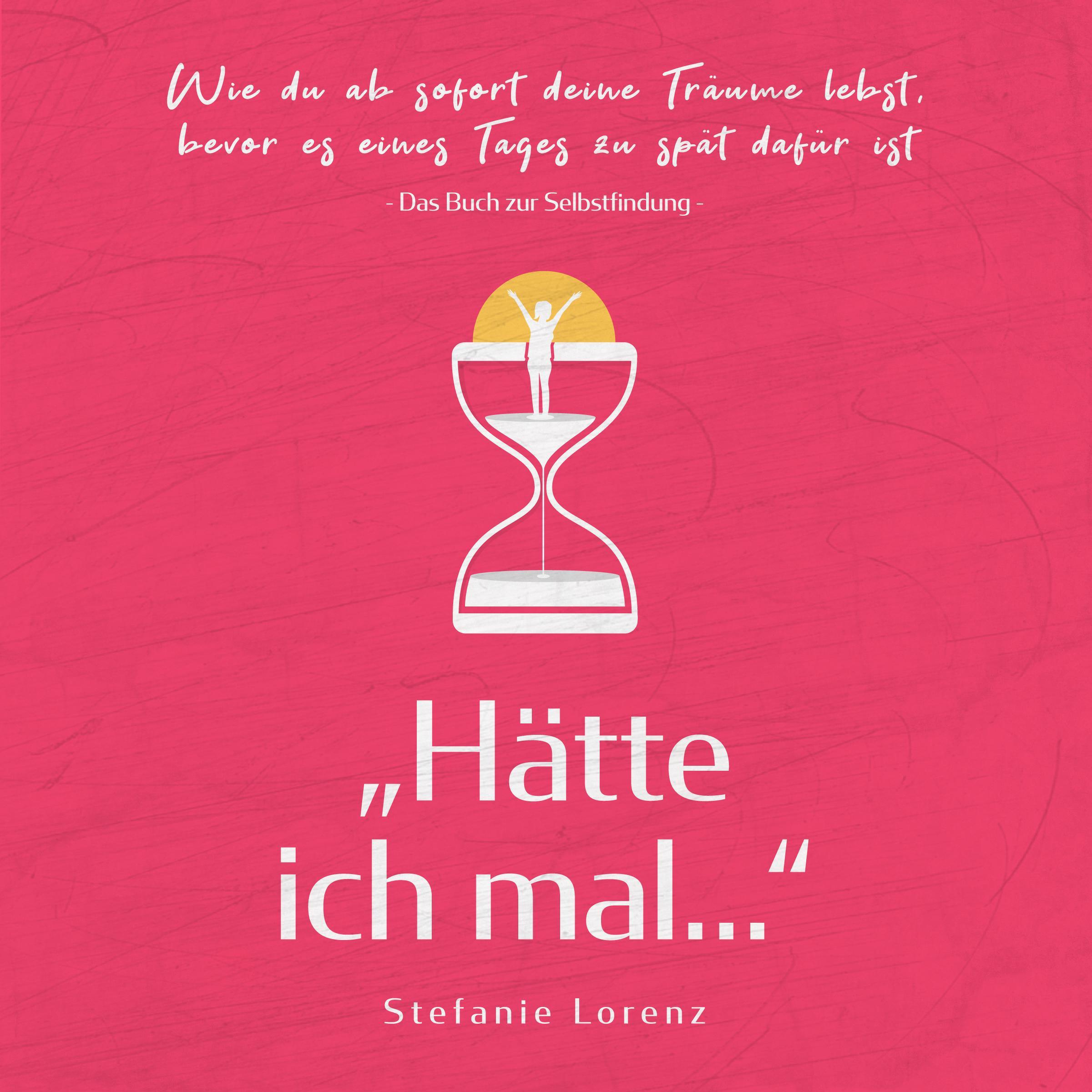 Das Buch zur Selbstfindung: „Hätte ich mal...“ - Wie du ab sofort deine Träume lebst, bevor es eines Tages zu spät dafür ist