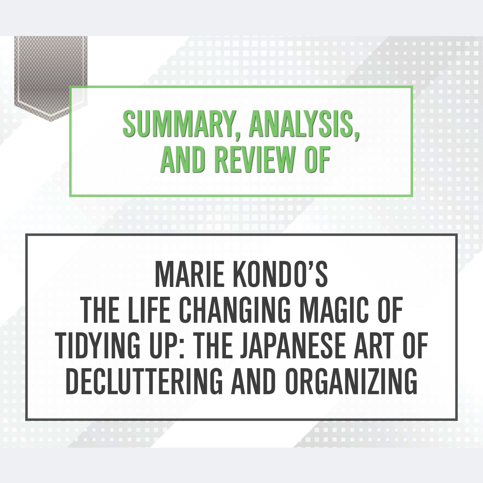 Summary, Analysis, and Review of Marie Kondo’s <i>The Life Changing Magic of Tidying Up: The Japanese Art of Decluttering and Organizing</i>