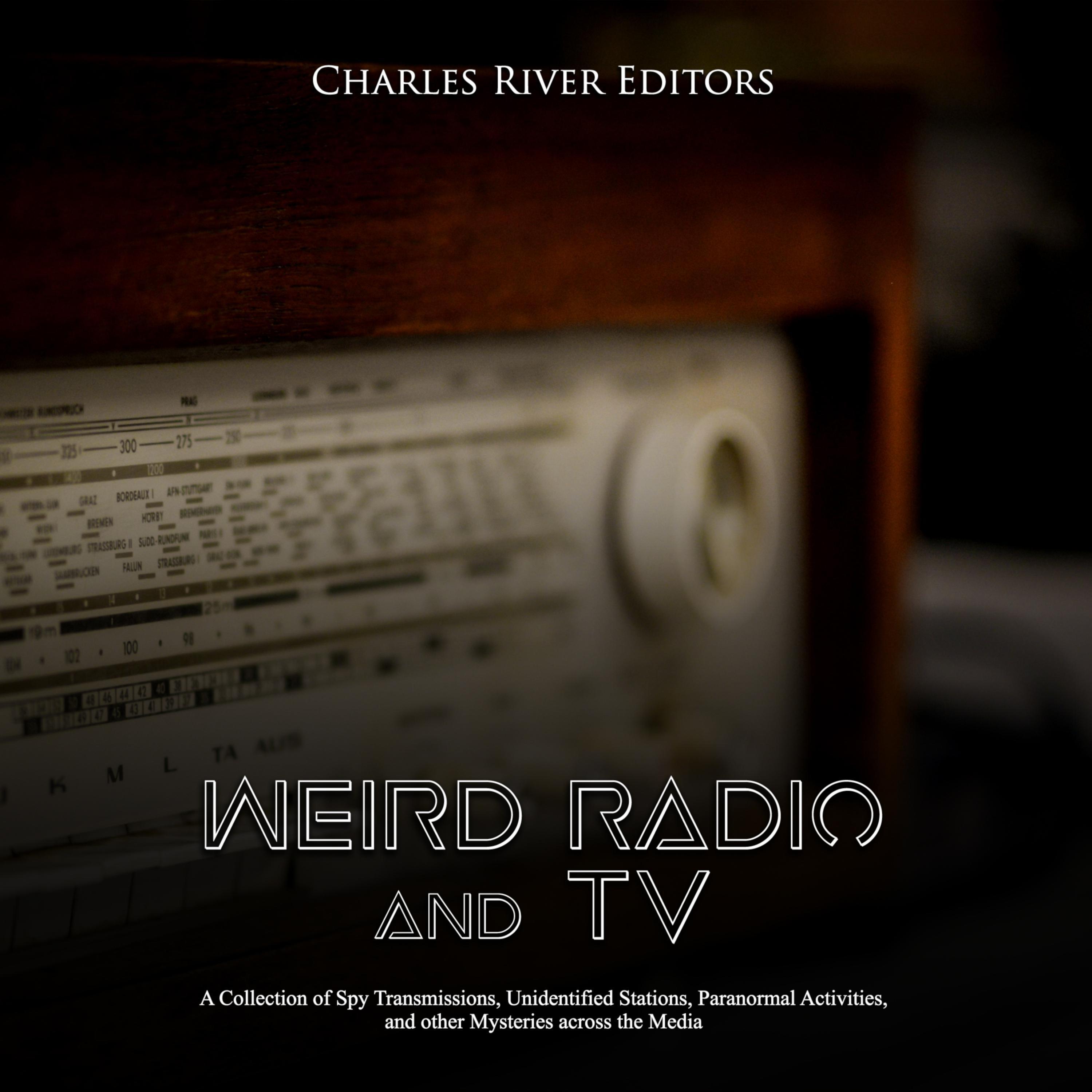 Weird Radio and Television: A Collection of Spy Transmissions, Unidentified Stations, Paranormal Activities, and other Mysteries across the Media