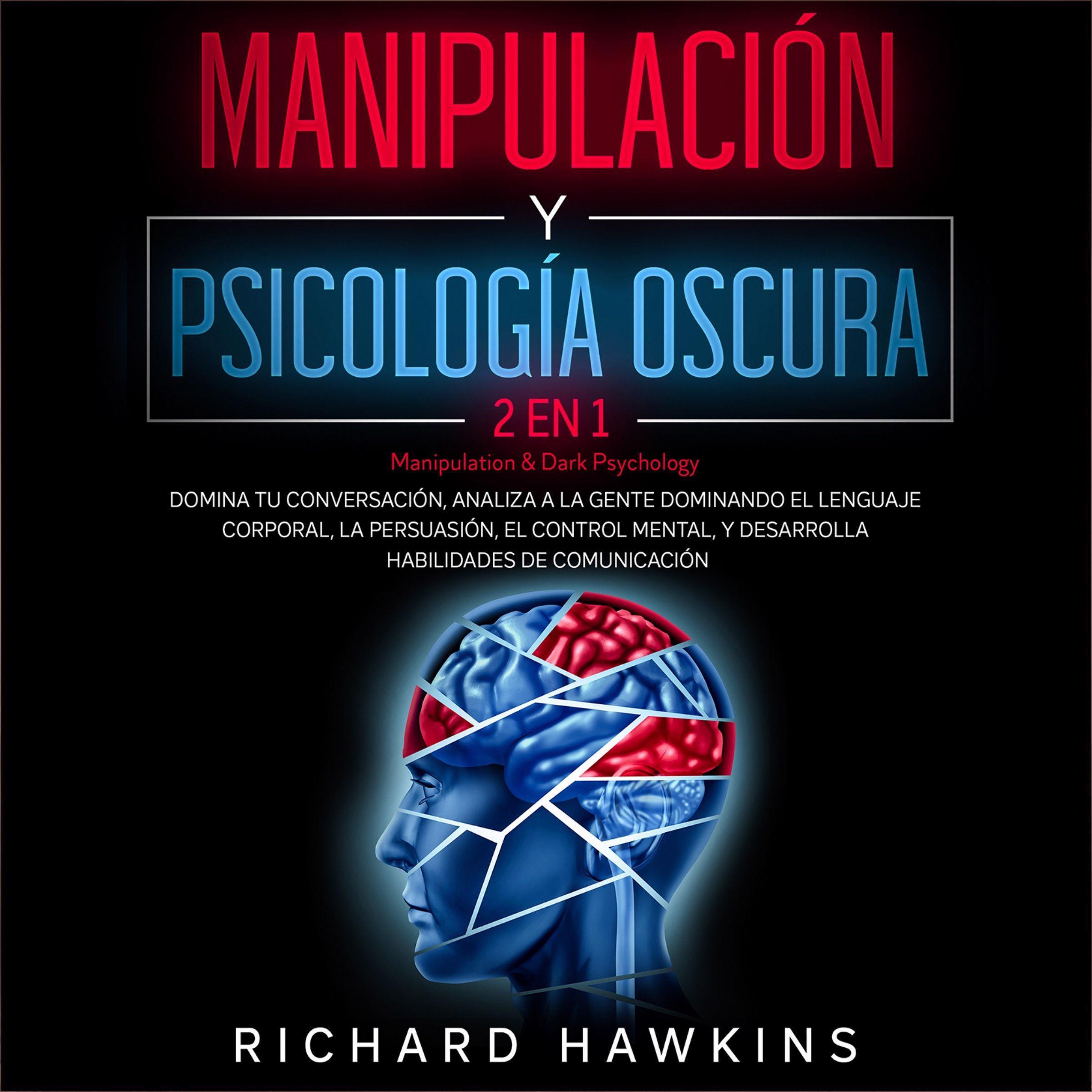 Manipulación y psicología oscura [Manipulation & Dark Psychology] - 2 en 1: Domina tu conversación, analiza a la gente dominando el lenguaje corporal, la persuasión, el control mental, y desarrolla habilidades de comunicación