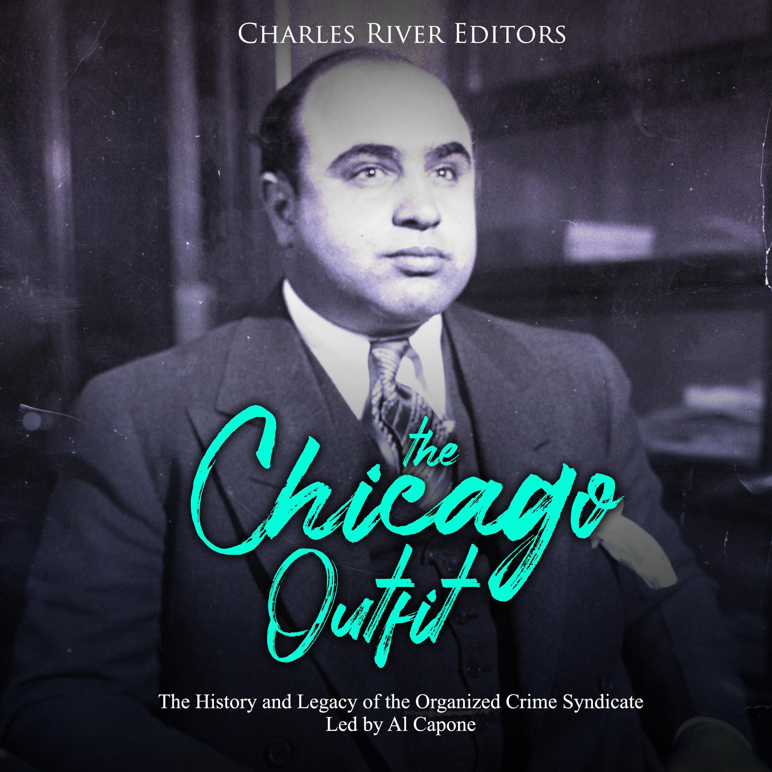 The Chicago Outfit: The History and Legacy of the Organized Crime Syndicate Led by Al Capone