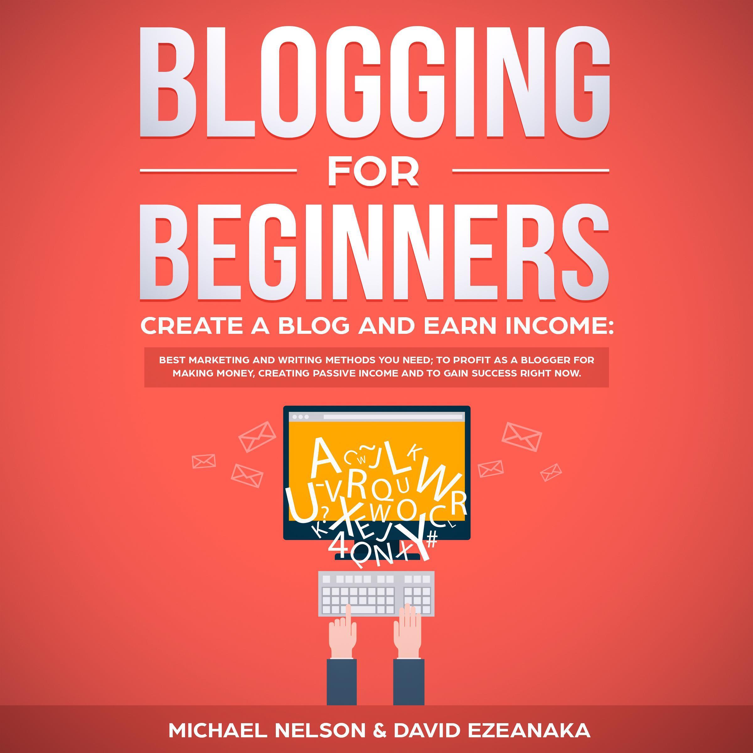 Blogging for Beginners, Create a Blog and Earn Income: