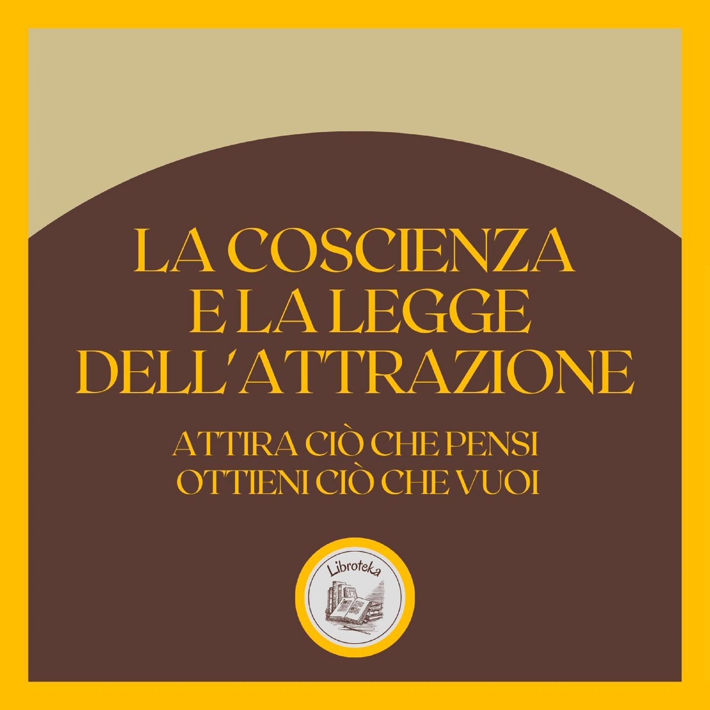 La coscienza e la LEGGE dell'attrazione: Attira ciò che pensi, ottieni ciò che vuoi
