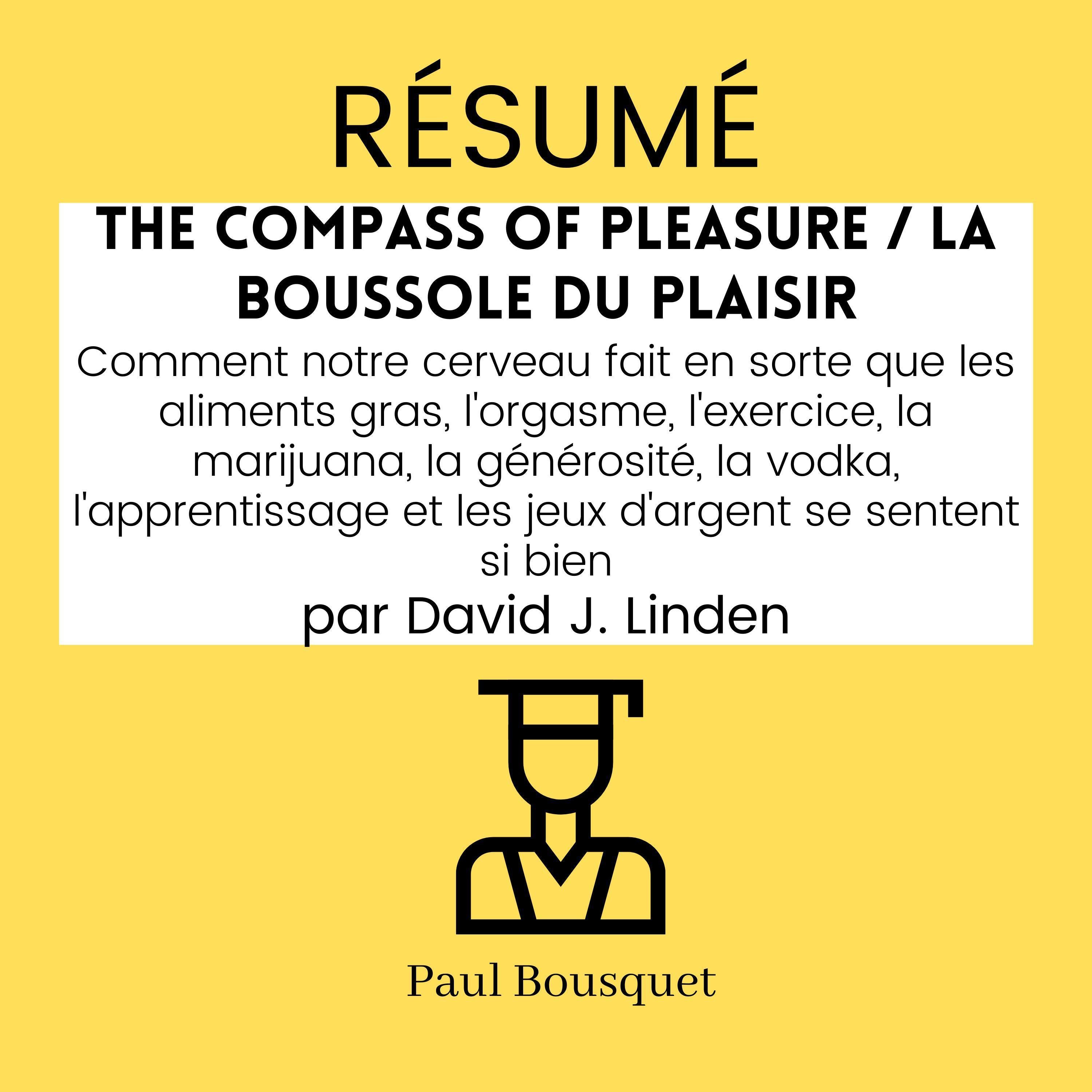 RÉSUMÉ - The Compass of Pleasure / La Boussole du Plaisir : Comment notre cerveau fait en sorte que les aliments gras, l'orgasme, l'exercice, la marijuana, la générosité, l'apprentissage et les jeux d'argent se sentent si bien, par David J. Linden