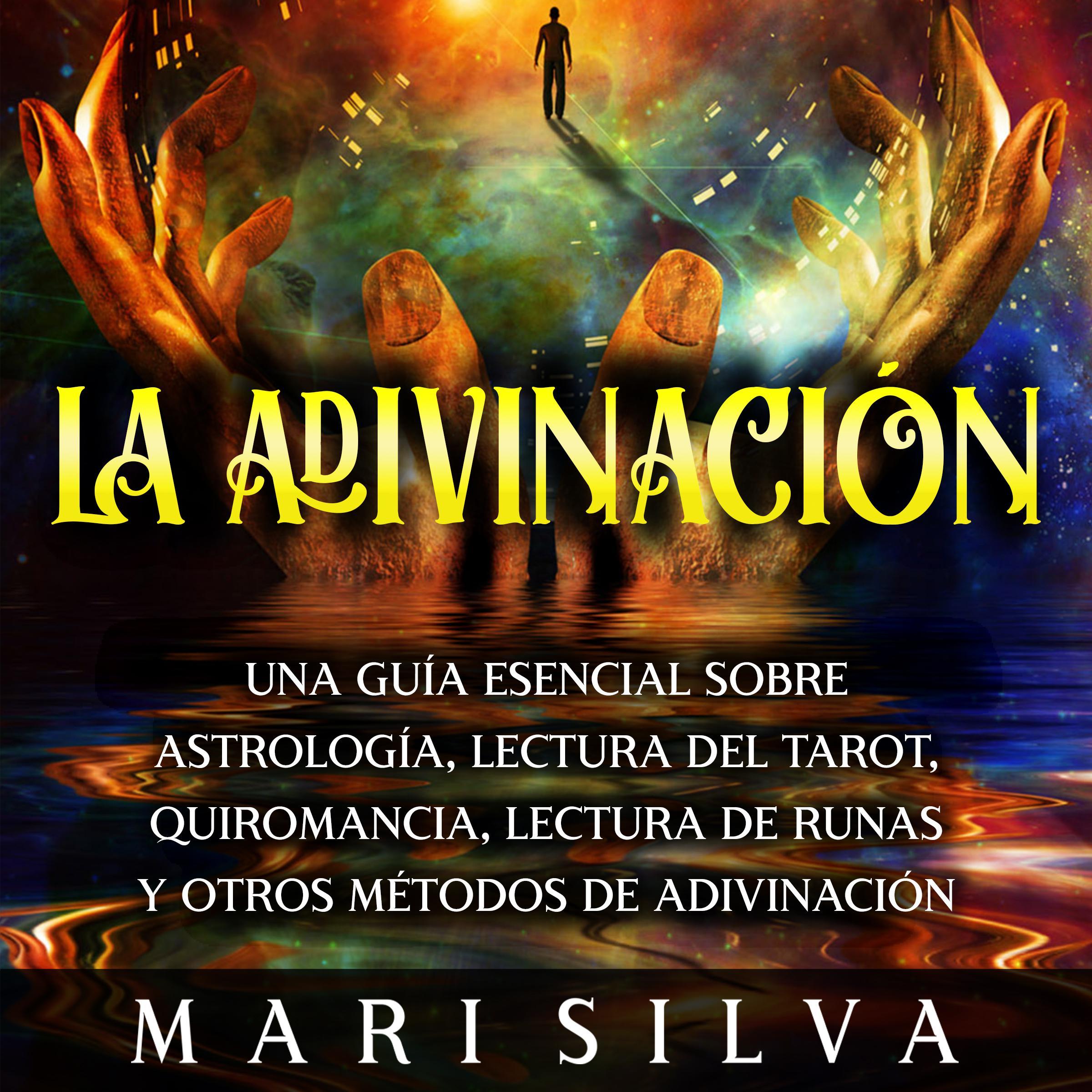 La Adivinación: Una Guía Esencial Sobre Astrología, Lectura del Tarot, Quiromancia, Lectura de Runas y Otros Métodos de Adivinación