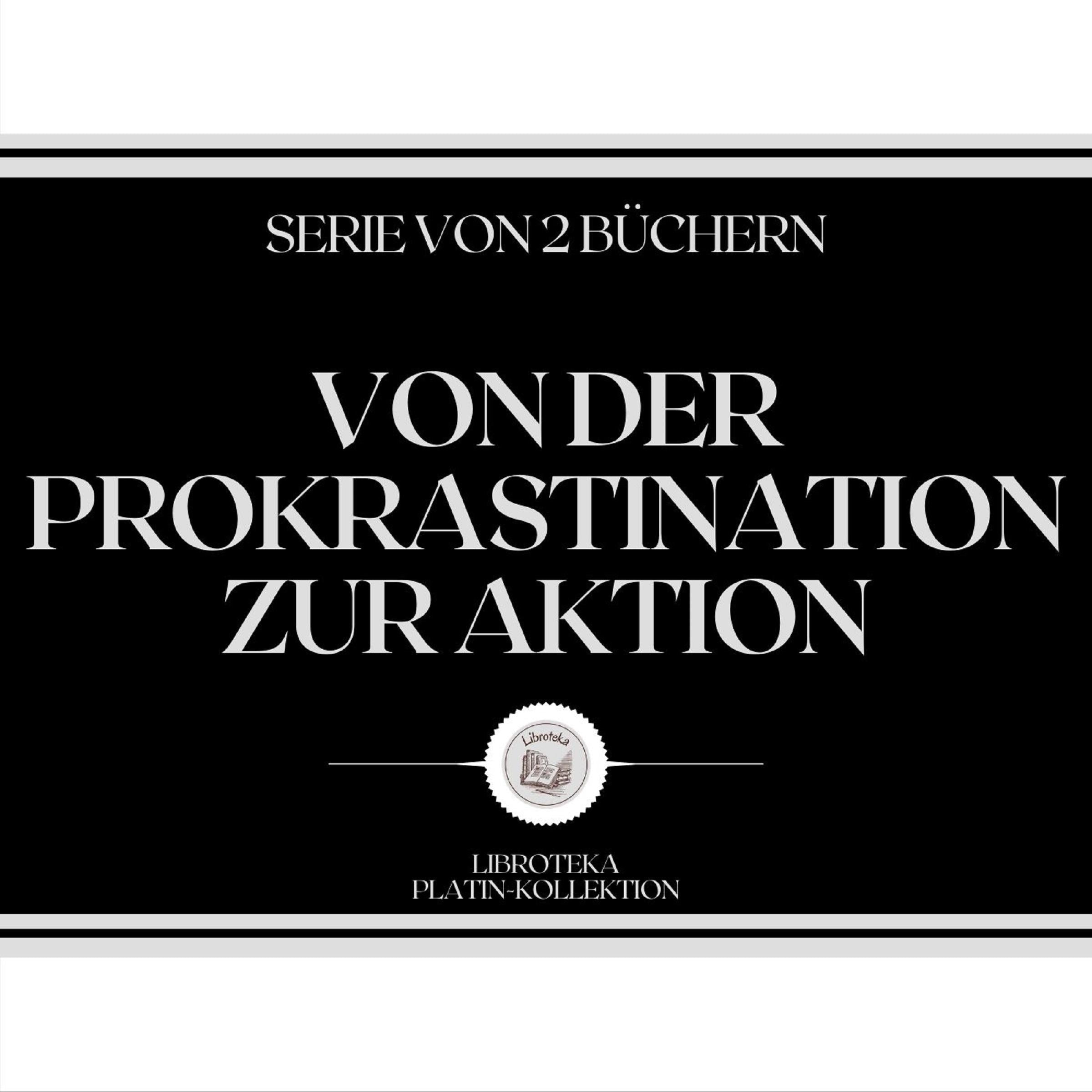 VON DER PROKRASTINATION ZUR AKTION (SERIE VON 2 BÜCHERN)