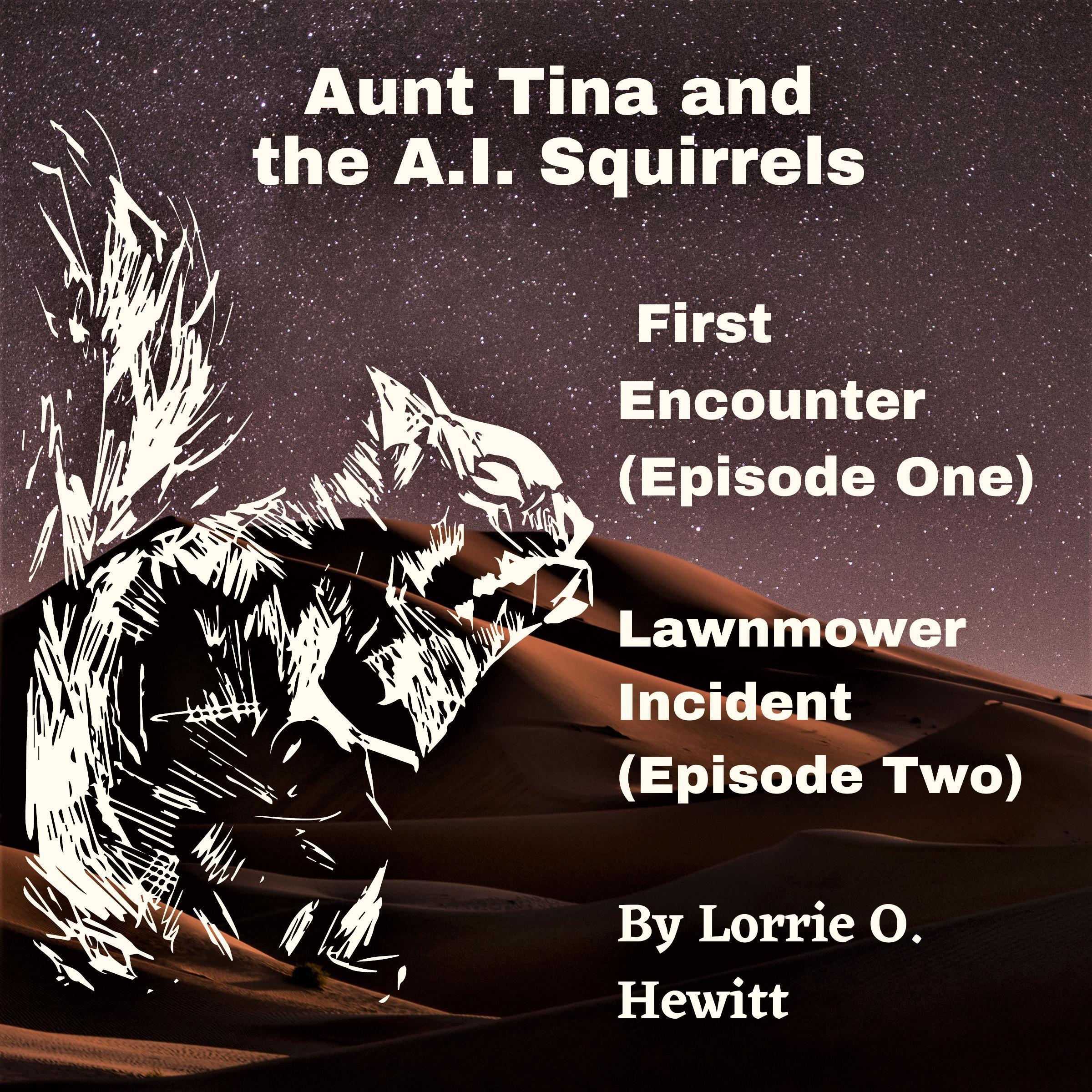 Aunt Tina and the A.I. Squirrels First Encounter (Episode One) Lawnmower Incident (Episode Two)