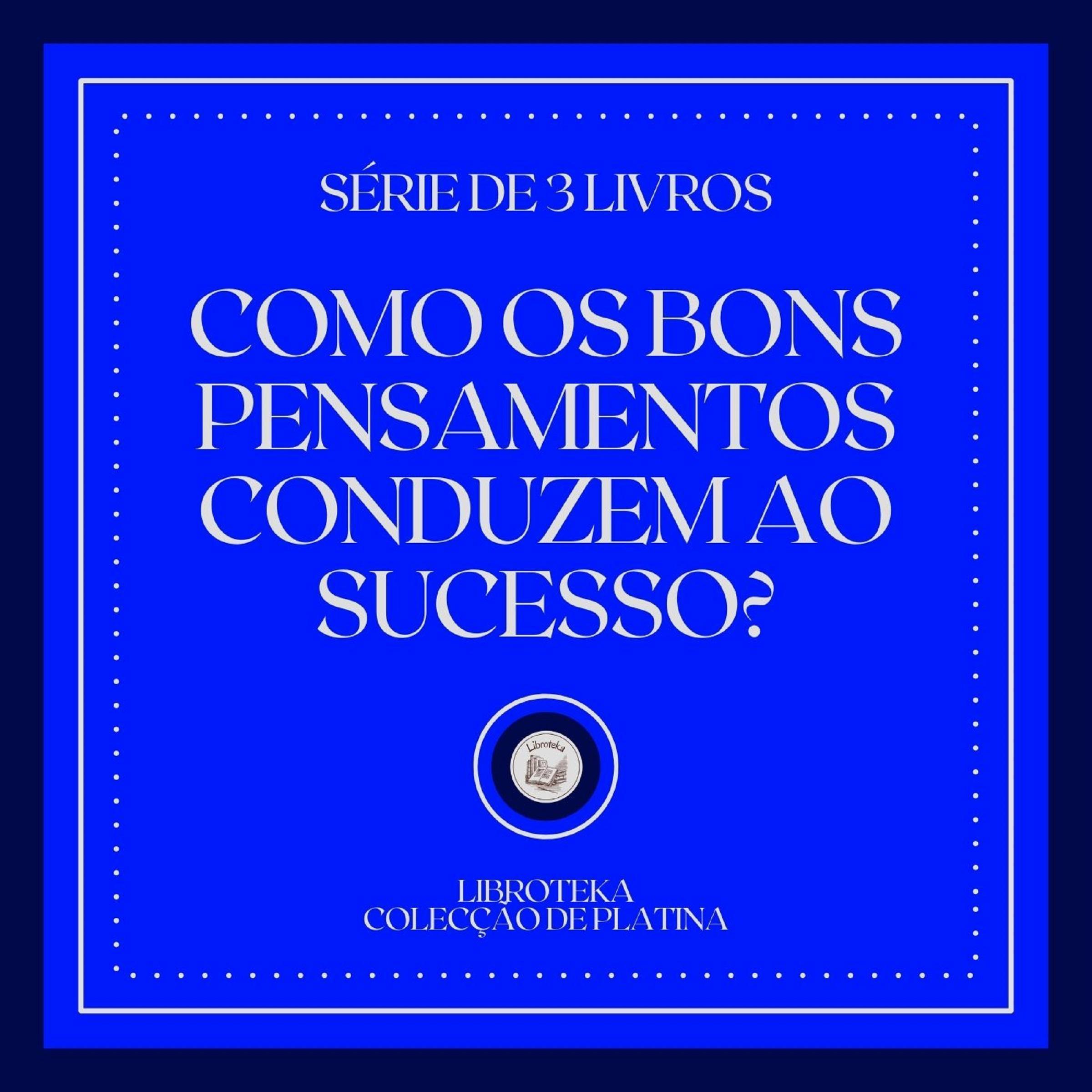 COMO OS BONS PENSAMENTOS CONDUZEM AO SUCESSO? (SÉRIE DE 3 LIVROS)