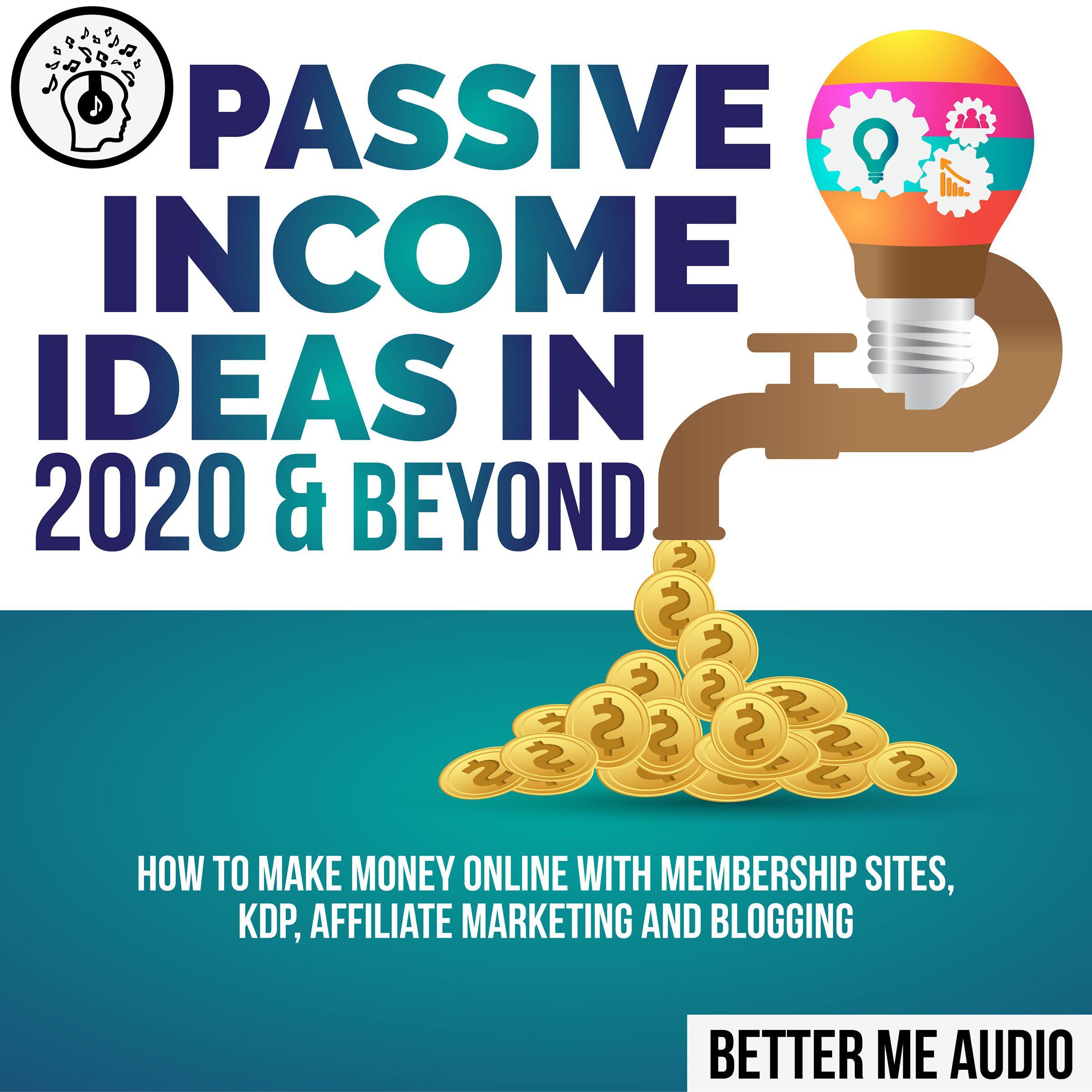 Passive Income Ideas in 2020 & Beyond: How to Make Money Online With Membership Sites, KDP, Affiliate Marketing and Blogging