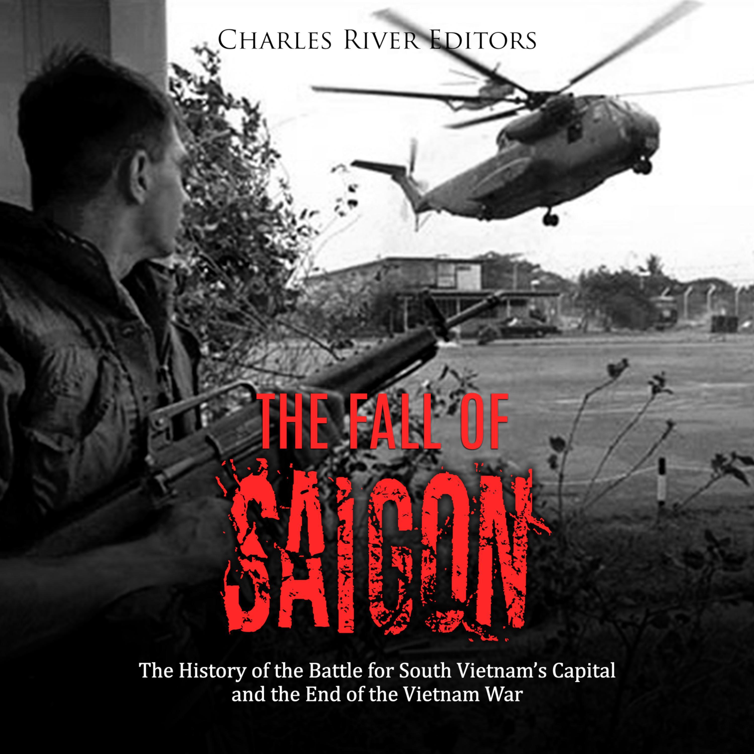 The Fall of Saigon: The History of the Battle for South Vietnam's Capital and the End of the Vietnam War