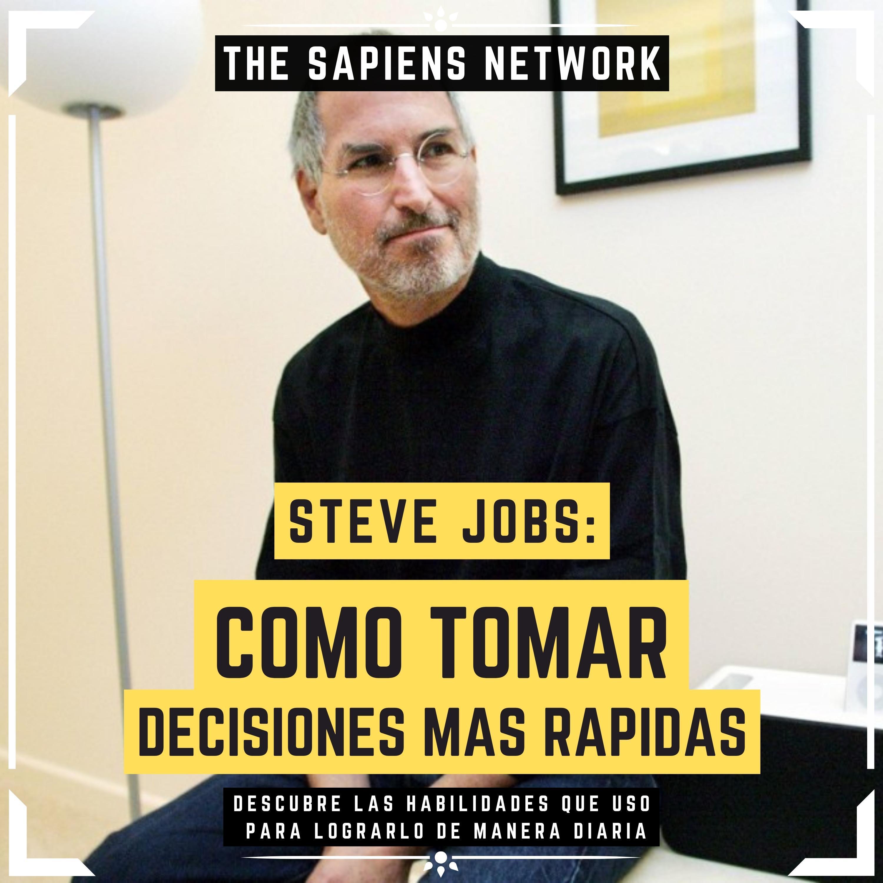 Steve Jobs: Como Tomar Decisiones Mas Rapidas - Descubre Las Habilidades Que Uso Para Lograrlo De Manera Diaria