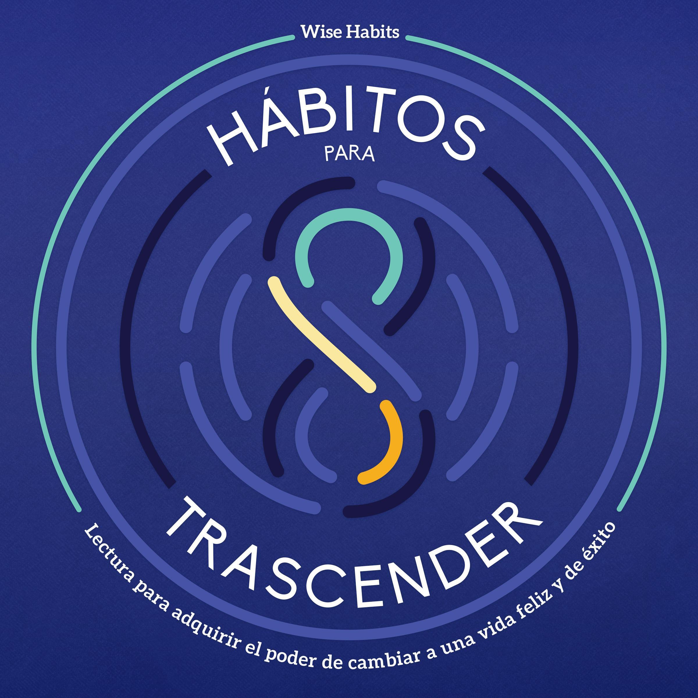 8 Hábitos Para Trascender, Lectura Para Adquirir El Poder De Cambiar A Una Vida Feliz Y De Éxito