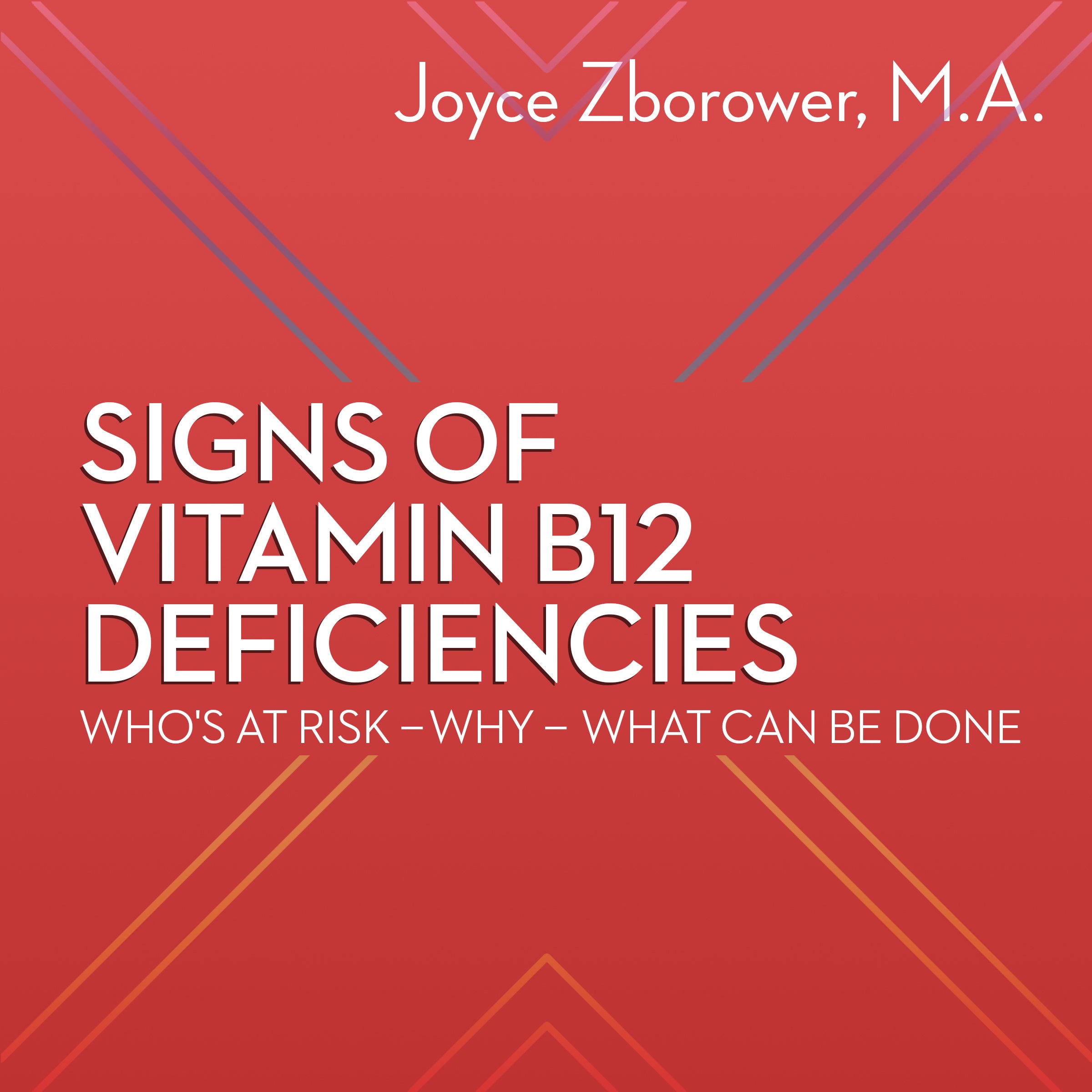 Signs of Vitamin B12 Deficiencies—Who’s at Risk, Why, What Can Be Done