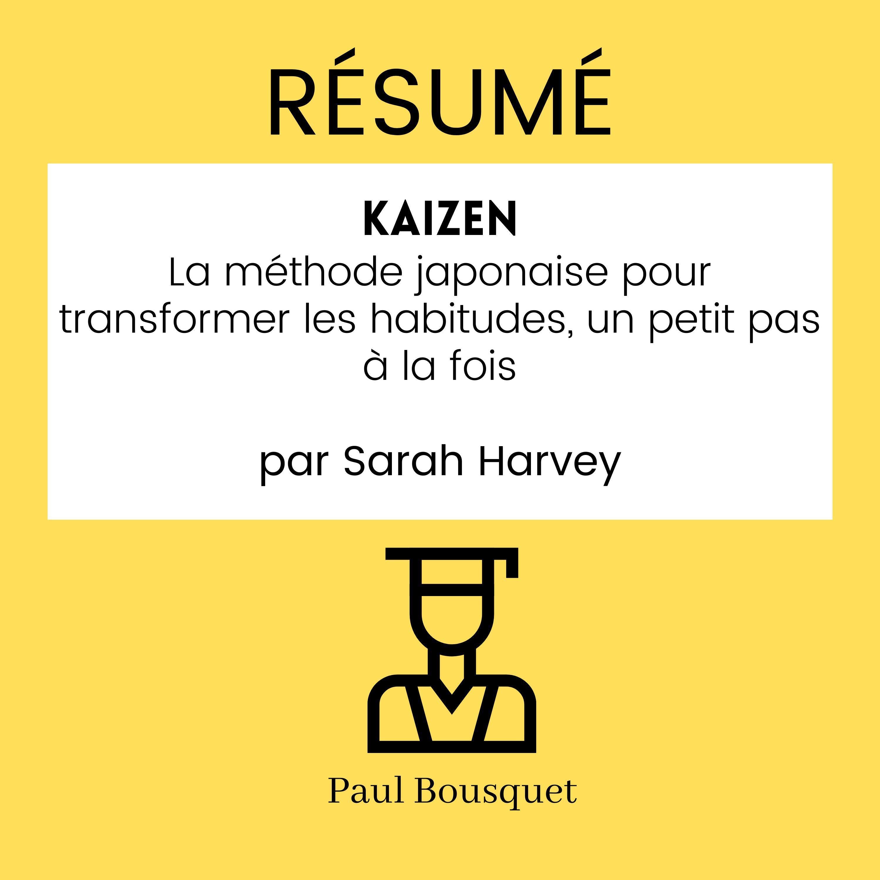 RÉSUMÉ - Kaizen : La méthode japonaise pour transformer les habitudes, un petit pas à la fois par Sarah Harvey