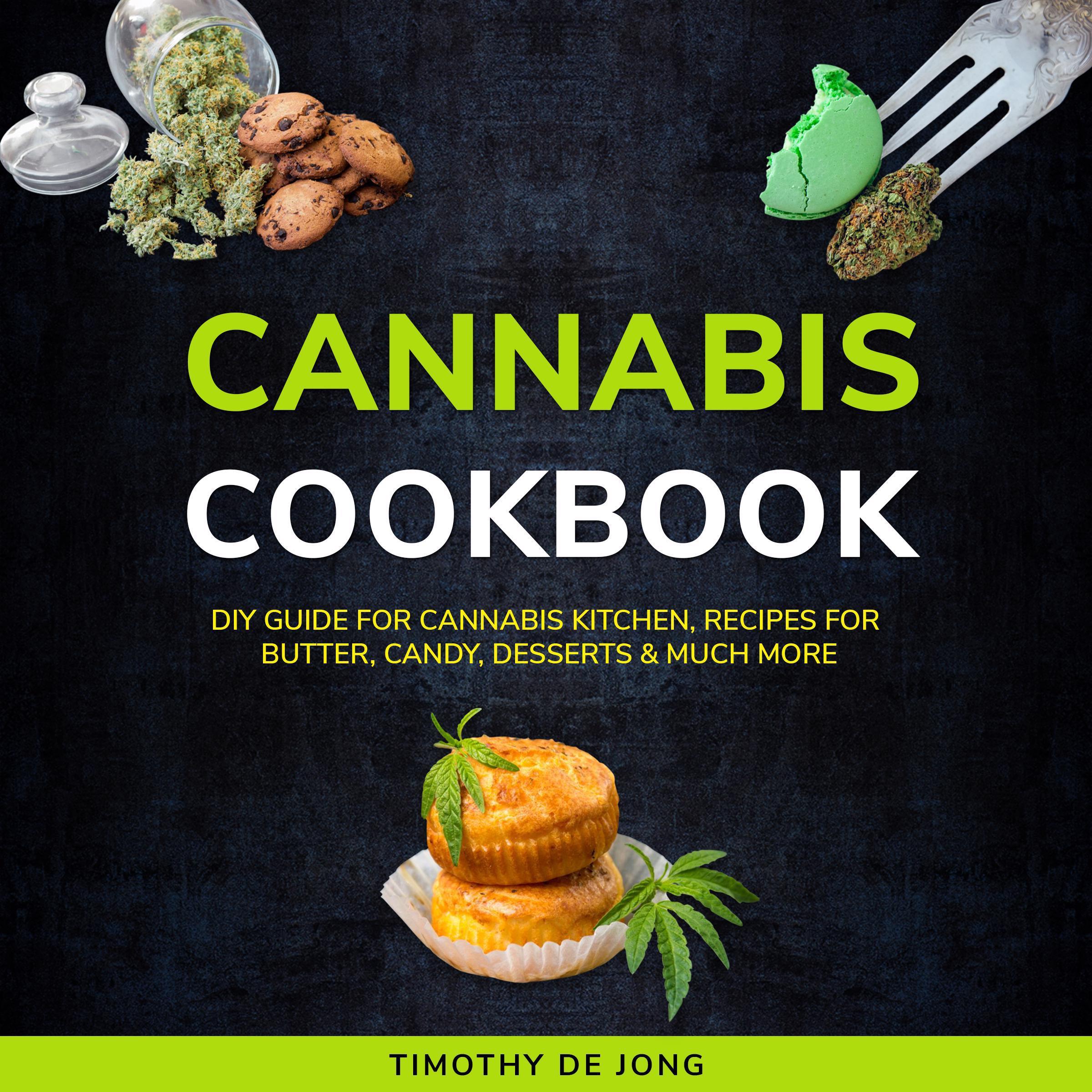 CANNABIS COOKBOOK: DIY Guide for Cannabis Kitchen, Recipes for Butter, Candy, Desserts & Much More