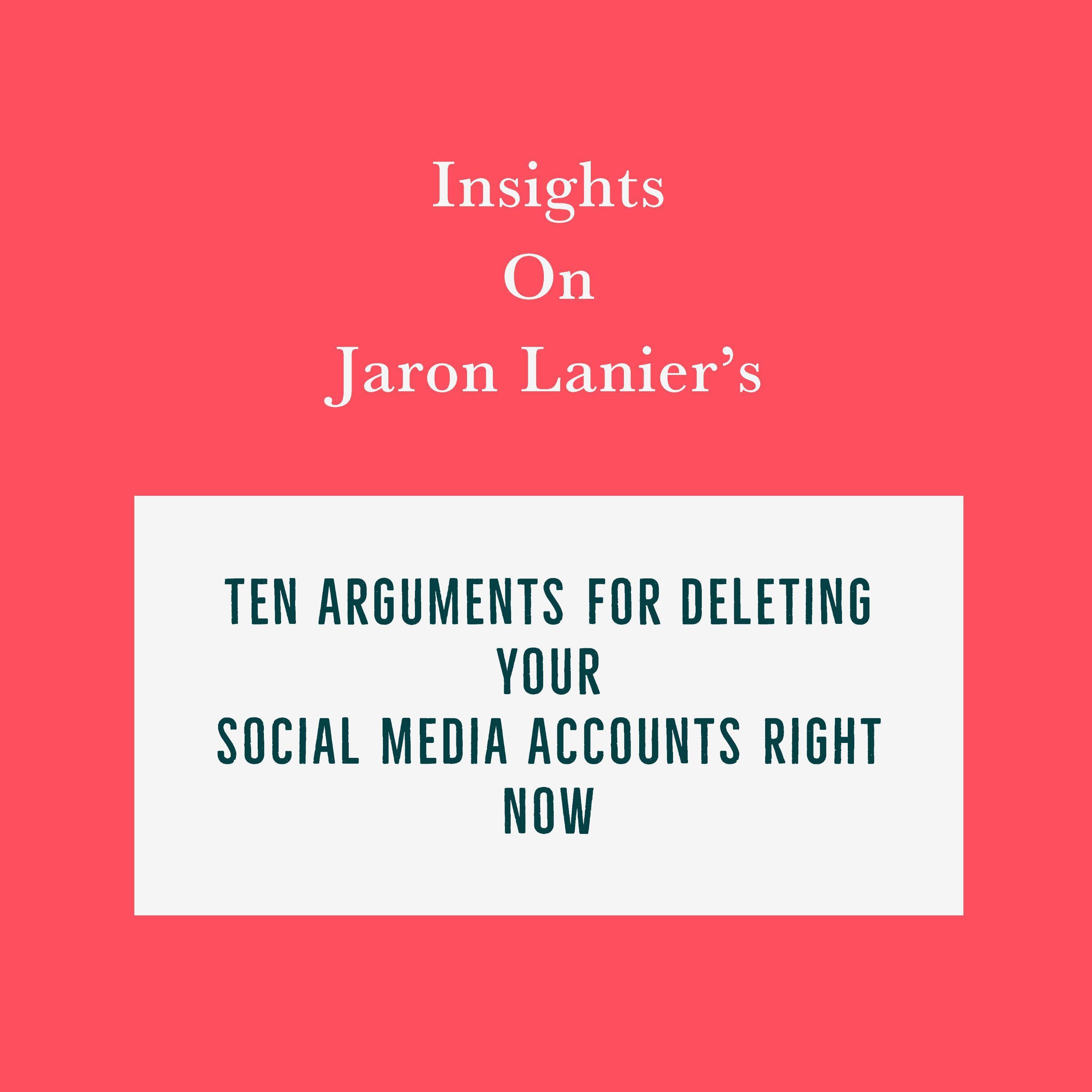 Insights on Jaron Lanier’s Ten Arguments for Deleting Your Social Media Accounts Right Now