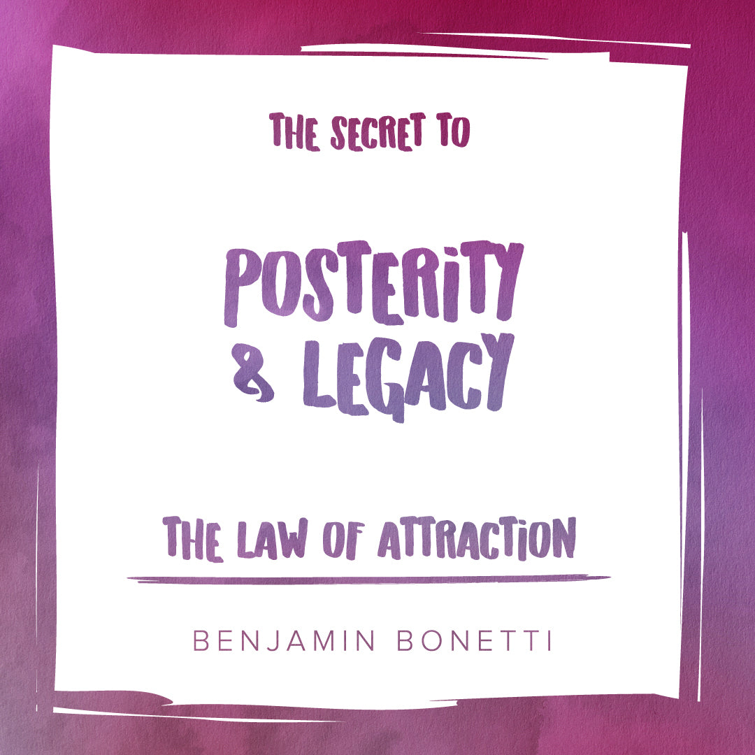 The Law of Attraction: The Secret to Posterity and Legacy