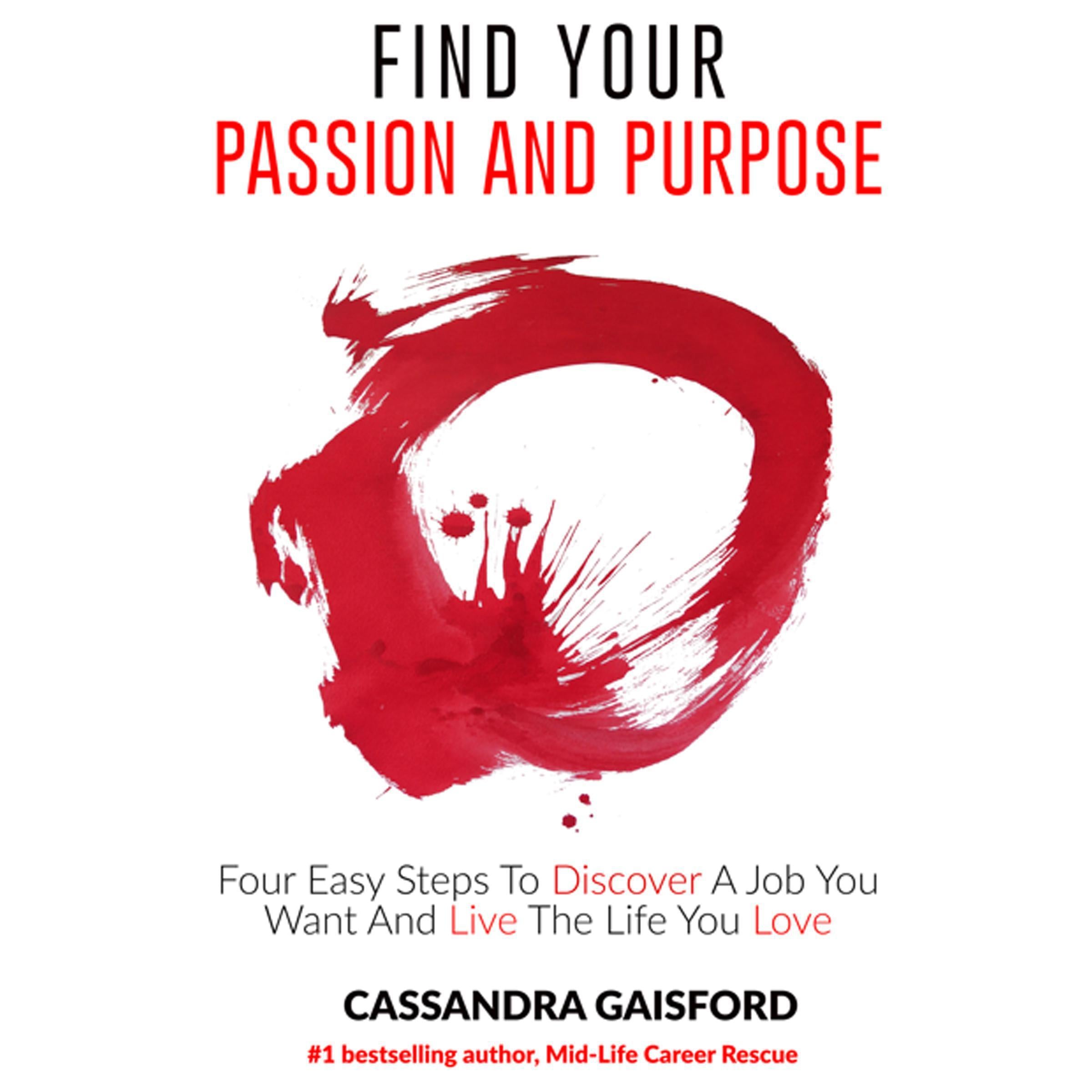 How to Find Your Passion and Purpose: Four Easy Steps to Discover A Job You Want and Live the Life You Love