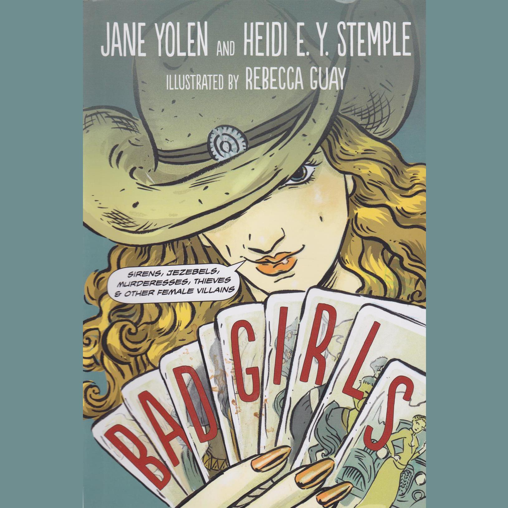 Bad Girls: Sirens, Jezebels, Murderesses, Thieves & Other Female Villains