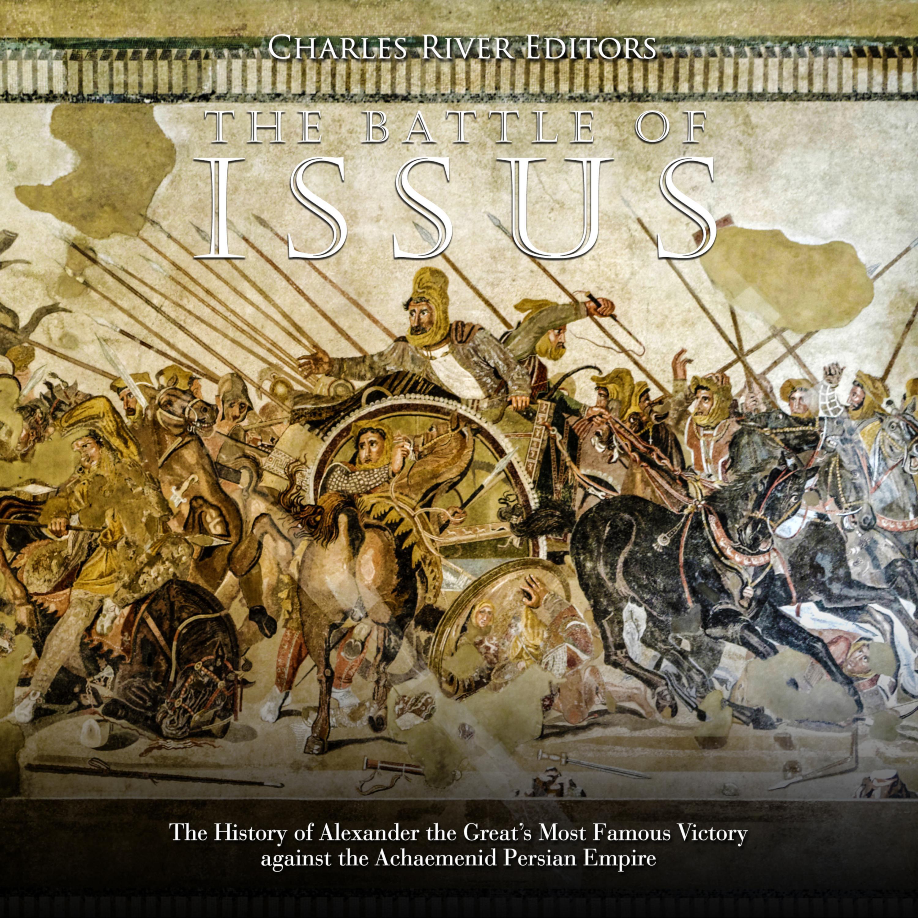 The Battle of Issus: The History of Alexander the Great’s Most Famous Victory against the Achaemenid Persian Empire