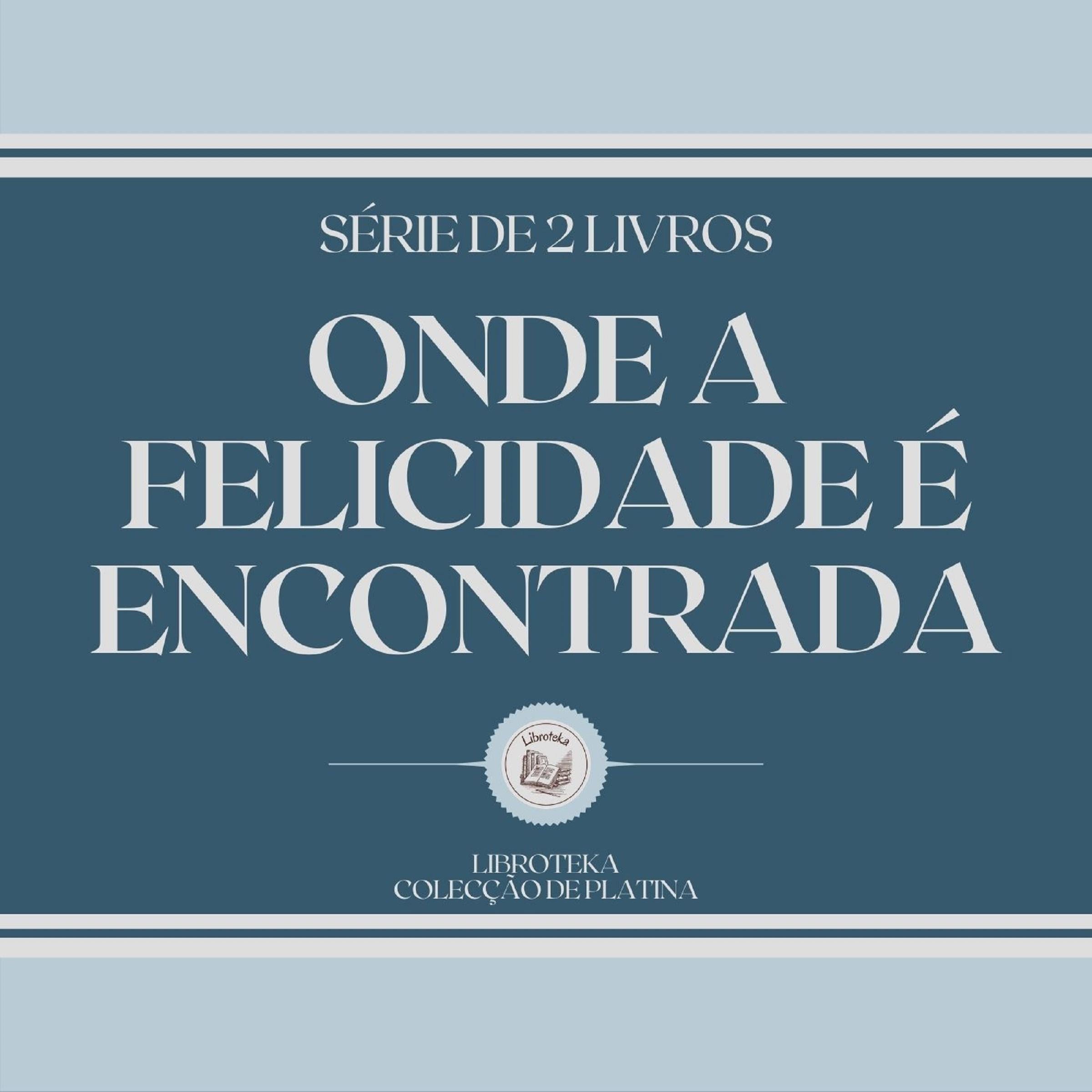 ONDE A FELICIDADE É ENCONTRADA (SÉRIE DE 2 LIVROS)