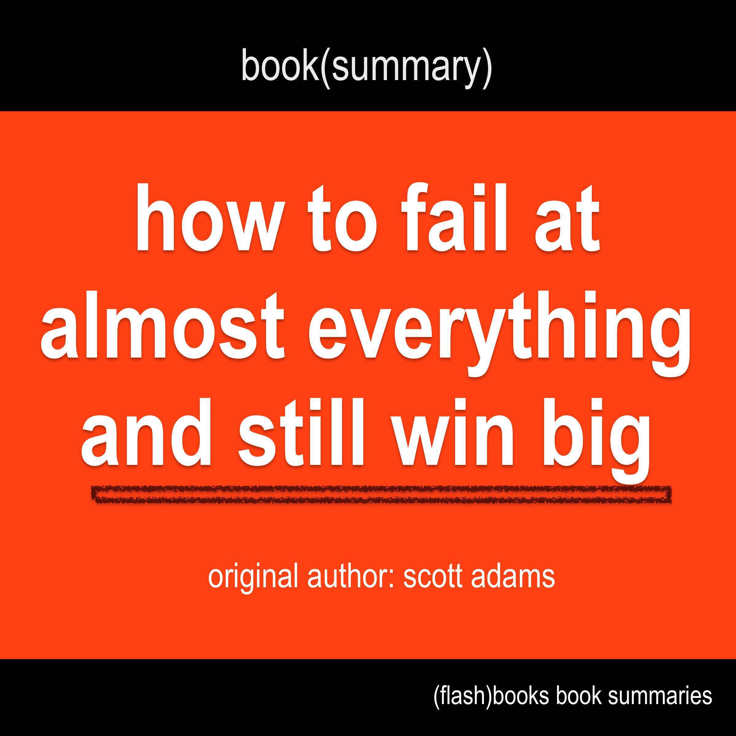 Book Summary of How to Fail at Almost Everything and Still Win Big by Scott Adams