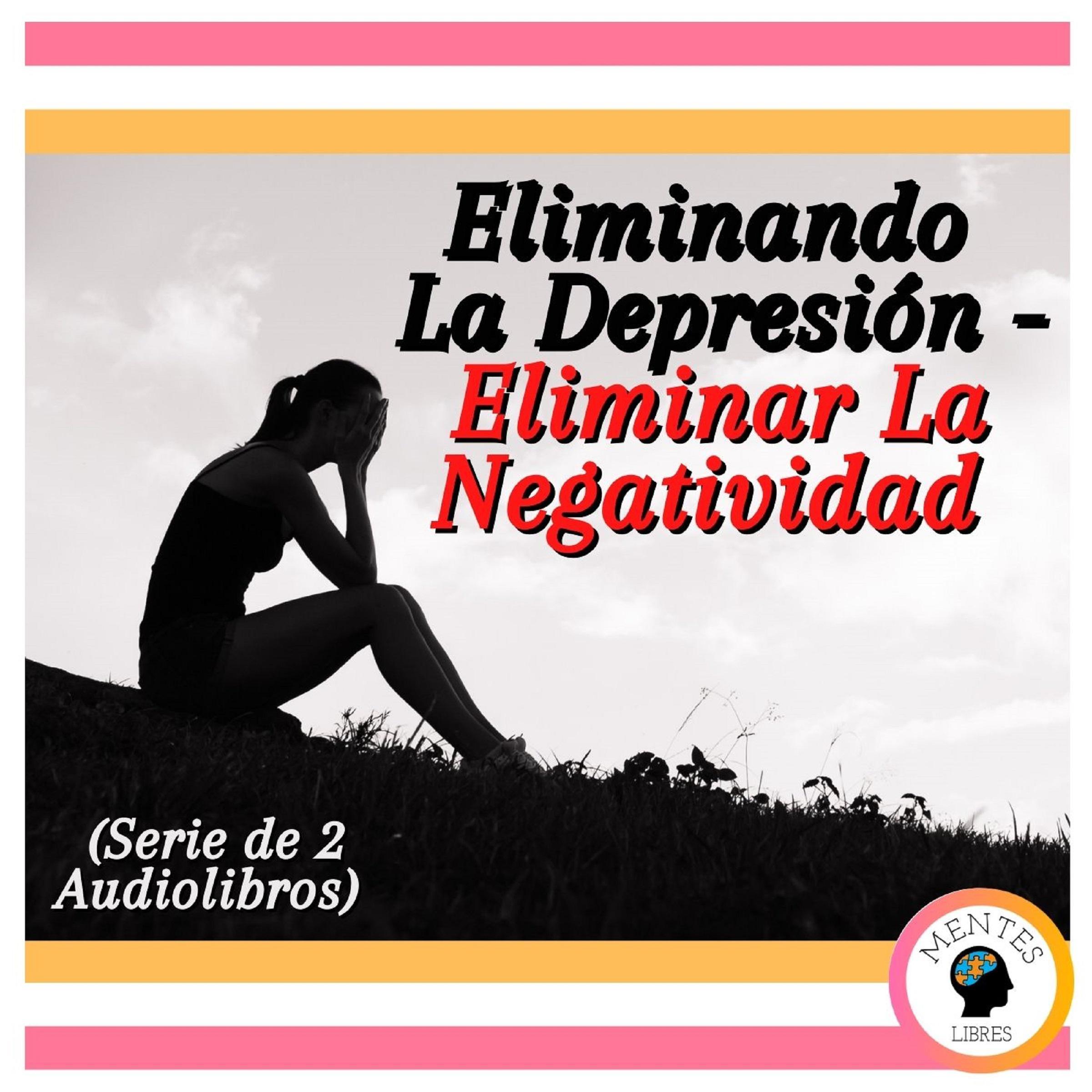 Eliminando La Depresión - Eliminar La Negatividad (Serie de 2 Audiolibros)