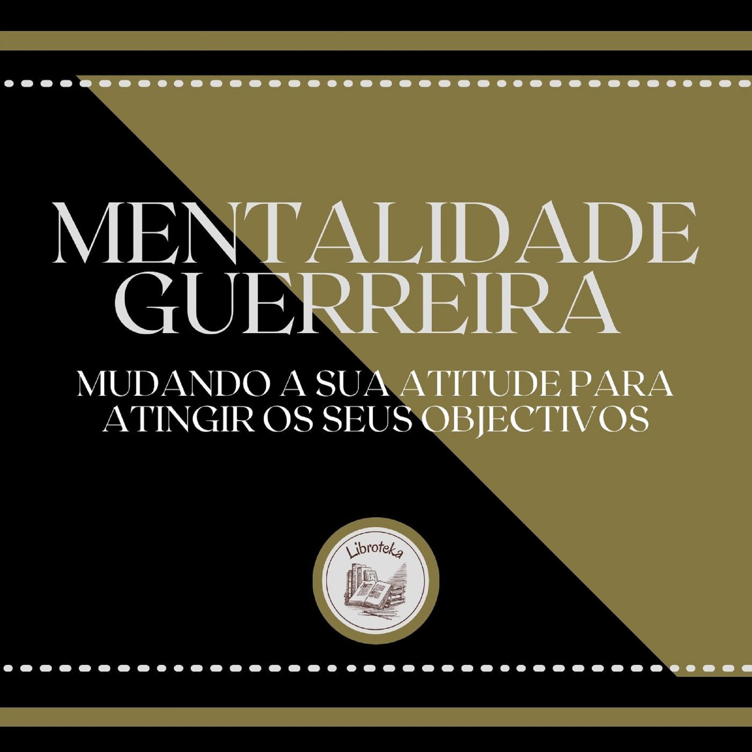 Mentalidade Guerreira: Mudando a sua Atitude para Atingir os seus Objectivos
