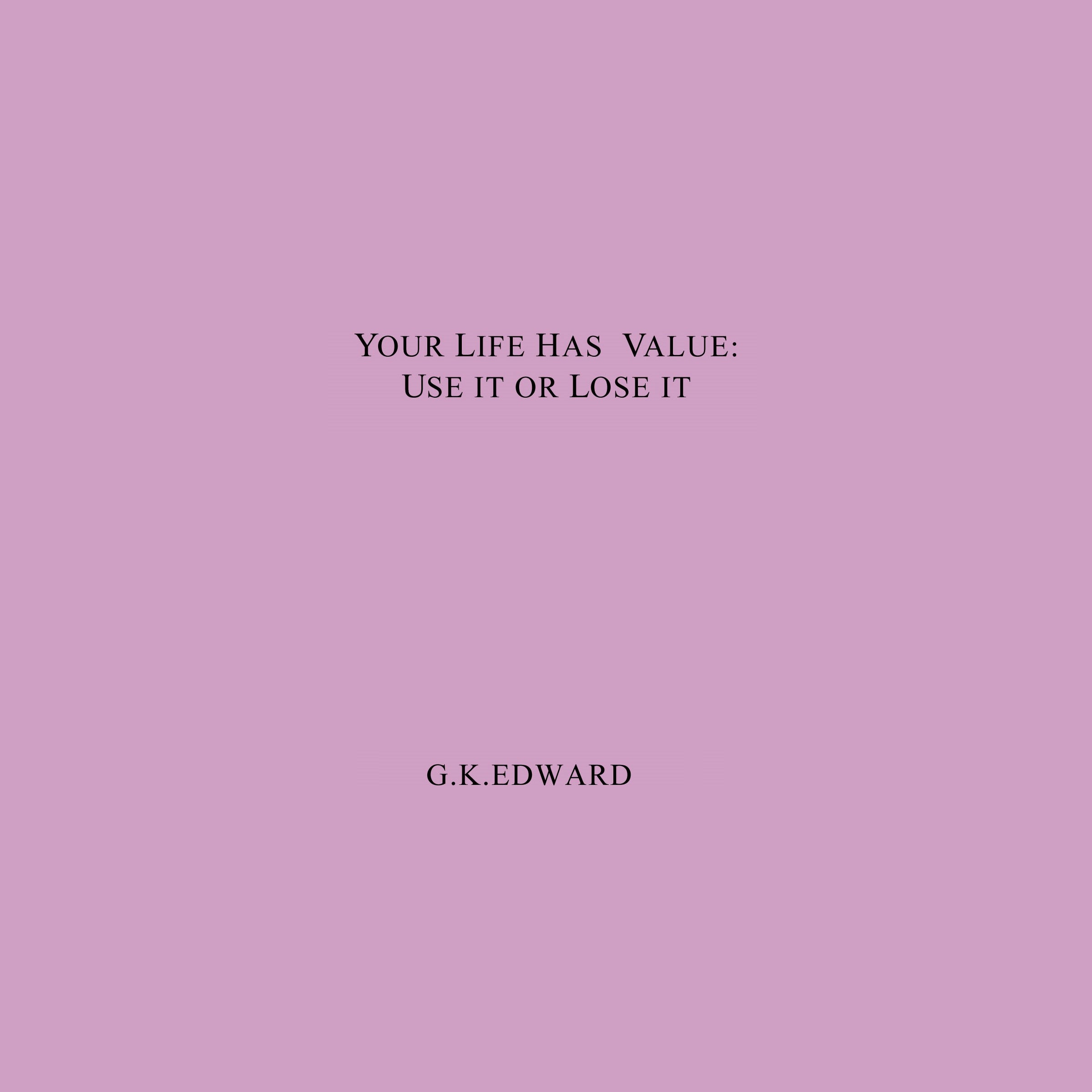Your Life Has Value: Use It or Lose It