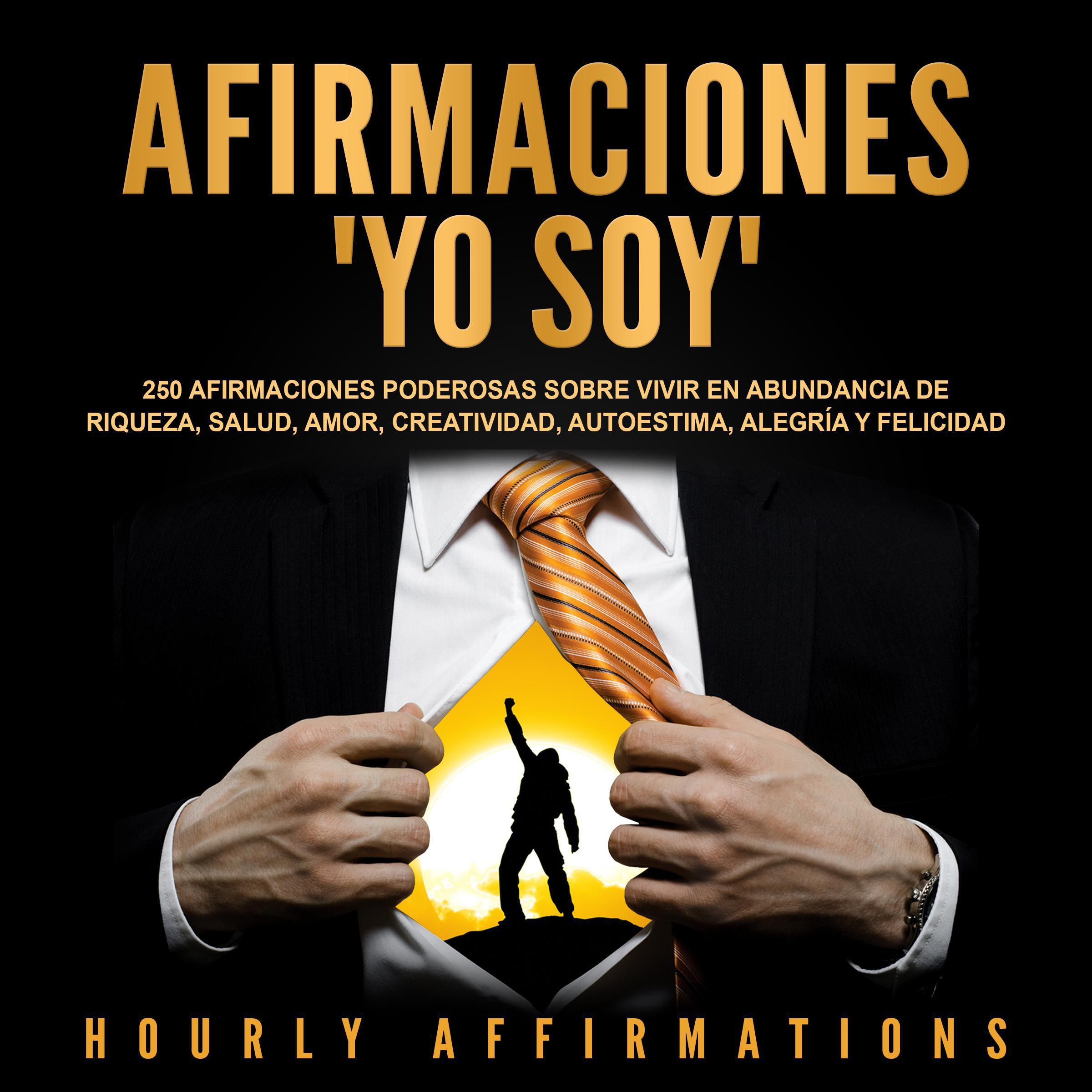 Afirmaciones "Yo soy": 250 afirmaciones poderosas sobre vivir en abundancia de riqueza, salud, amor, creatividad, autoestima, alegría y felicidad