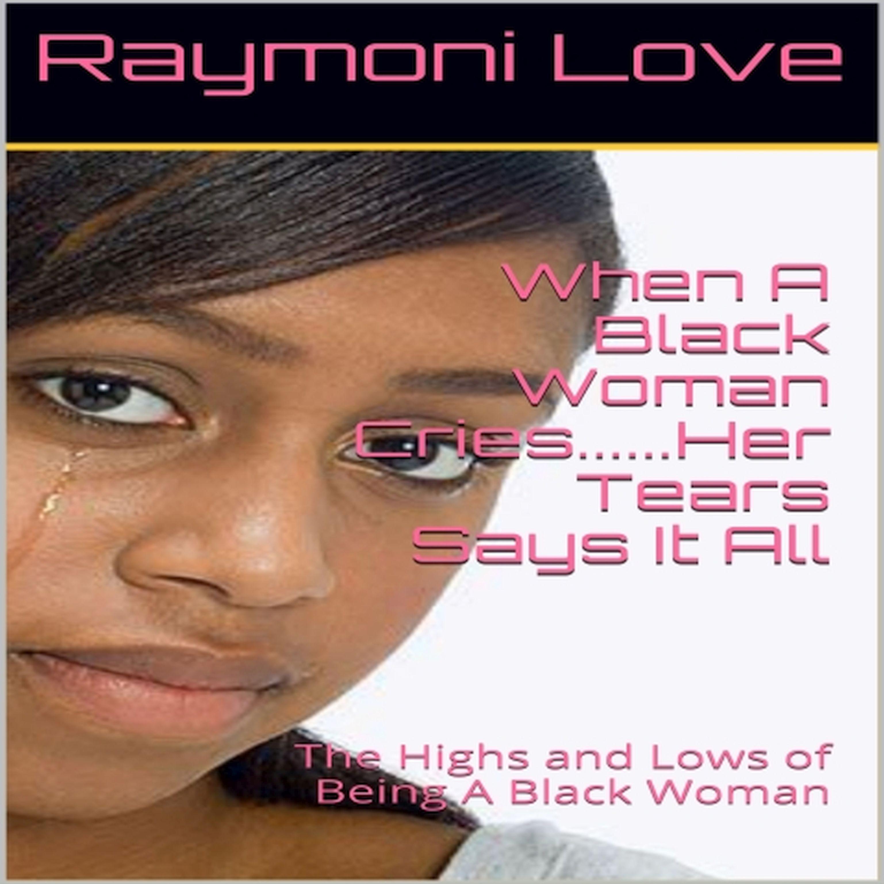 When A Black Woman Cries....Her Tears Says it all: The Highs and Lows of Being A Black Woman