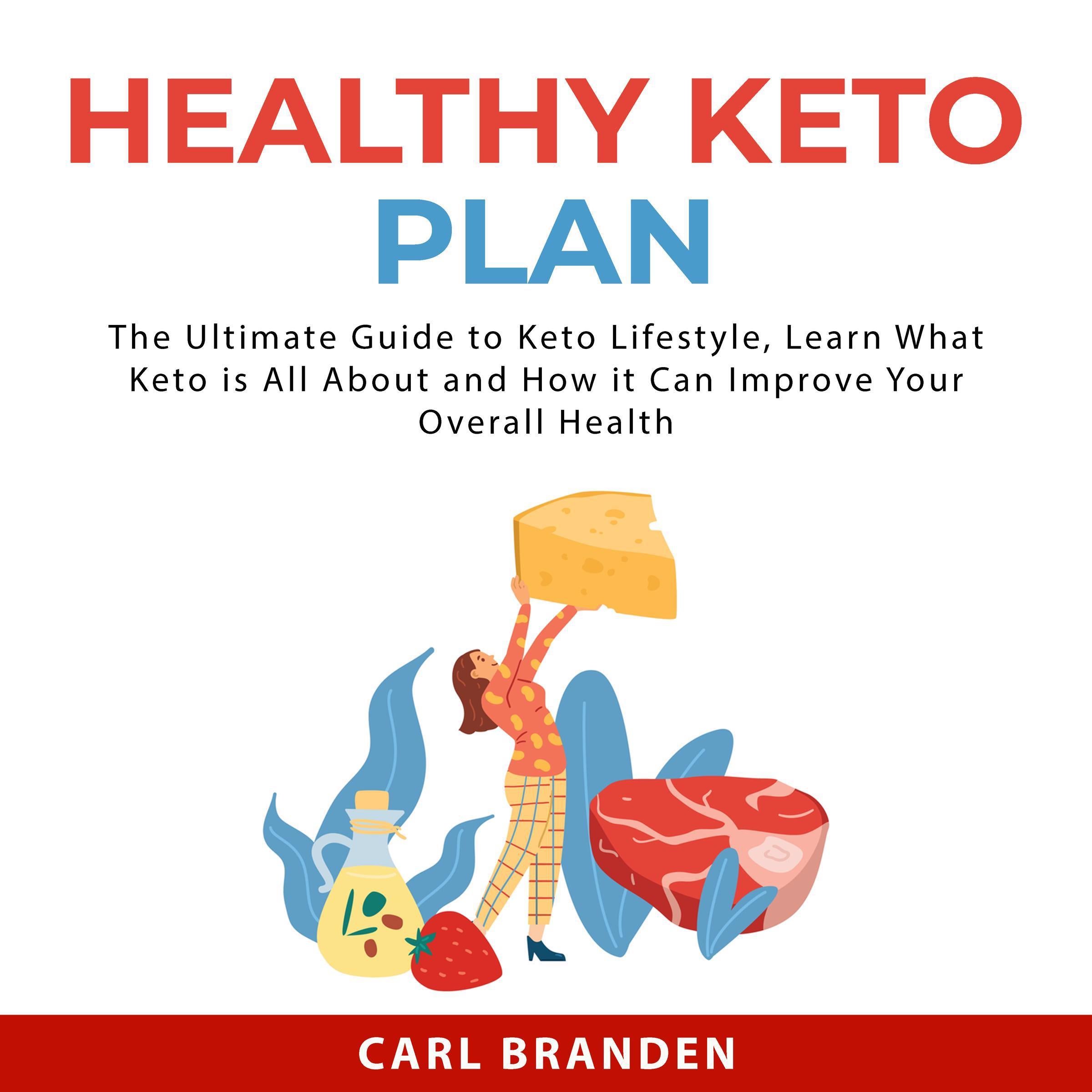 Healthy Keto Plan: The Ultimate Guide to Keto Lifestyle, Learn What Keto is All About and How it Can Improve Your Overall Health