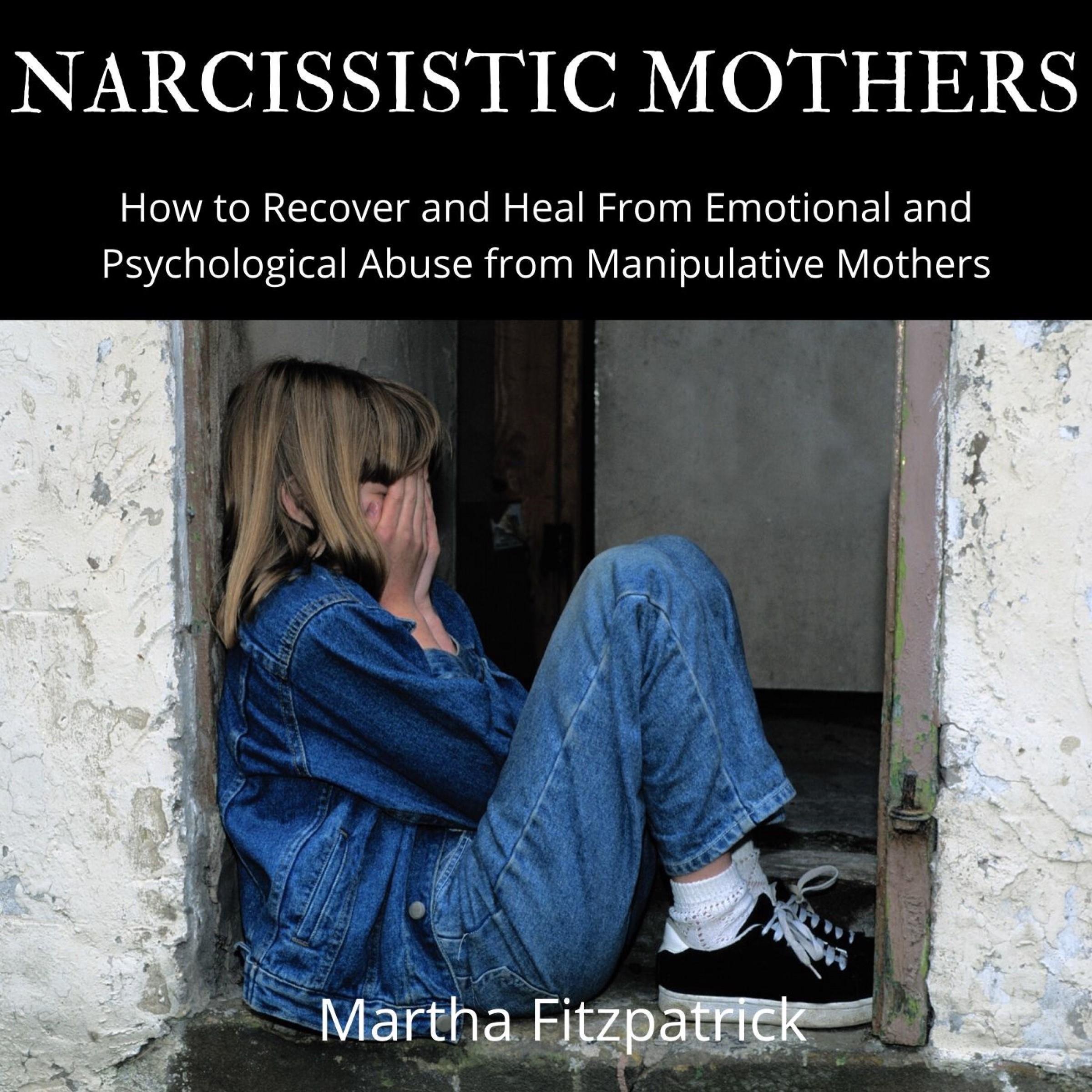 Narcissistic Mothers:  How to Recover and Heal From Emotional and Psychological Abuse from Manipulative Mothers