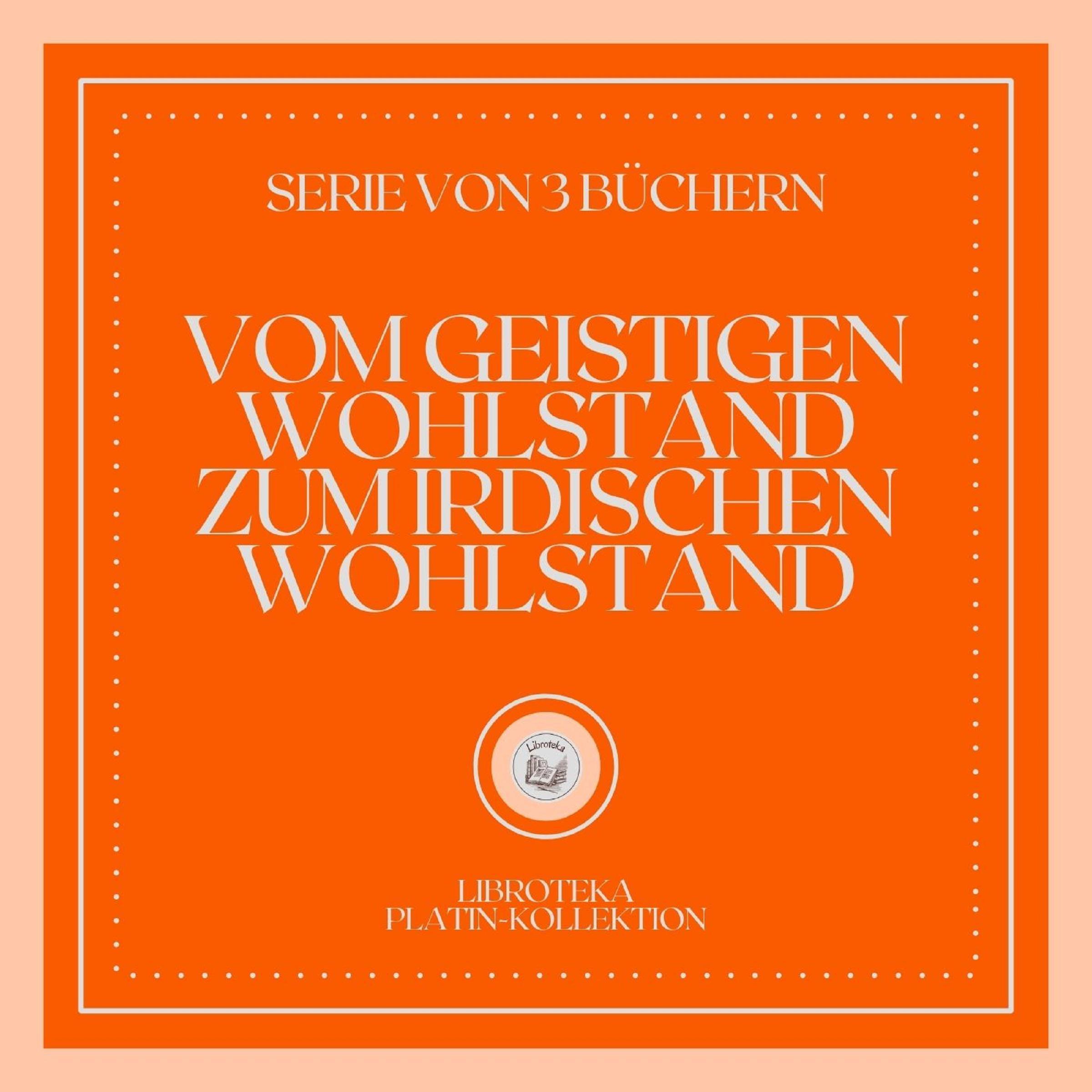 VOM GEISTIGEN WOHLSTAND ZUM IRDISCHEN WOHLSTAND (SERIE VON 3 BÜCHERN)