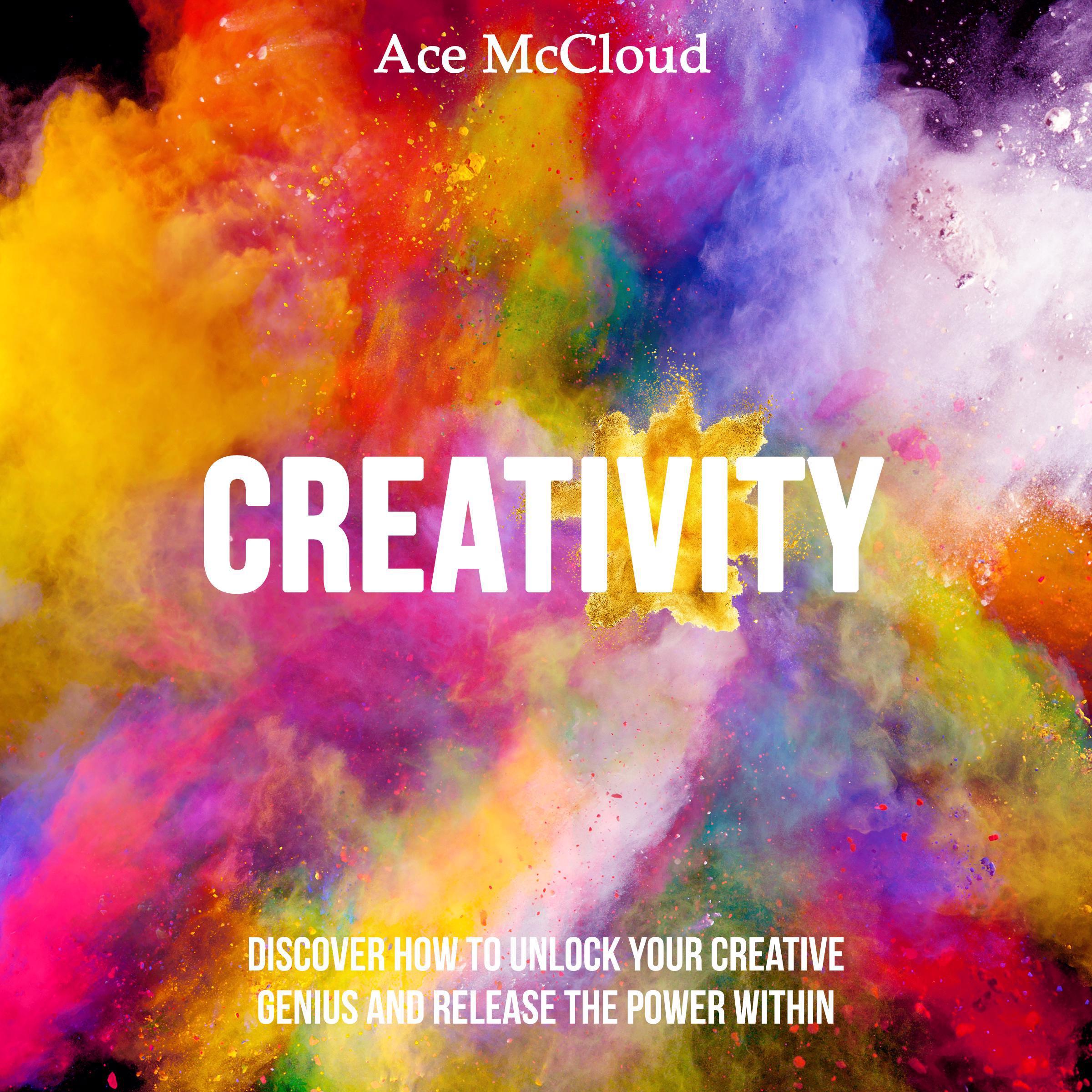 Creativity: Discover How To Unlock Your Creative Genius And Release The Power Within
