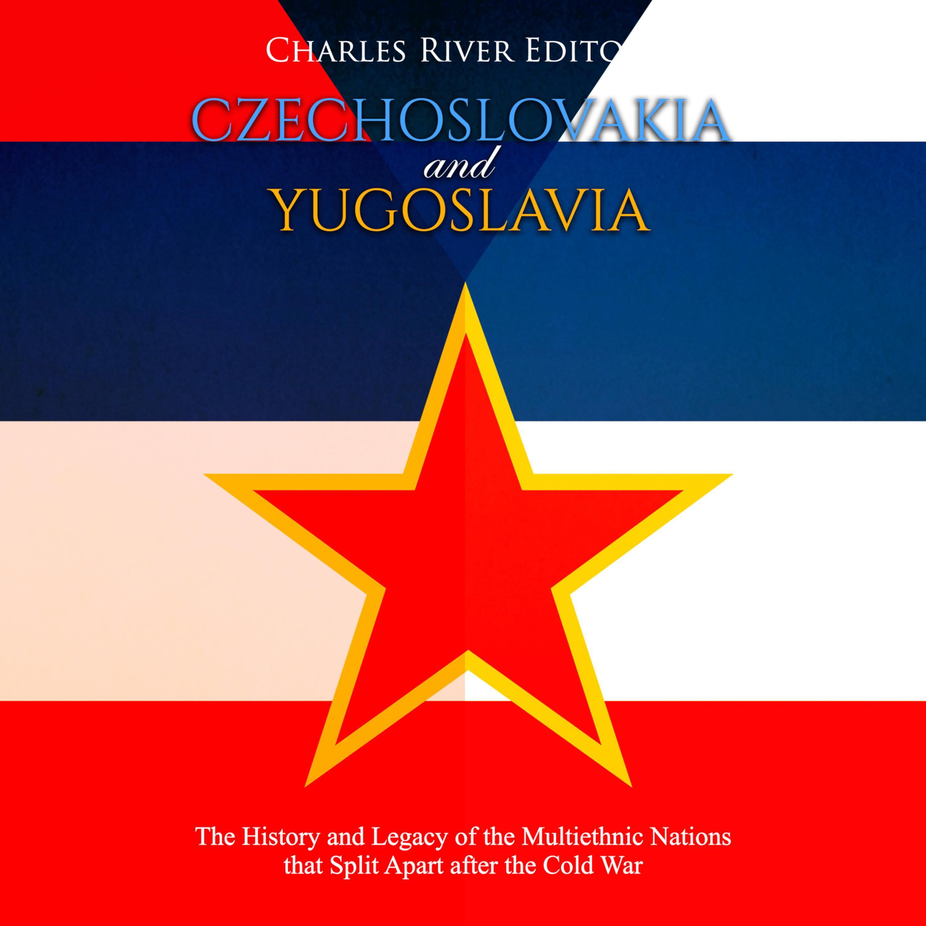 Czechoslovakia and Yugoslavia: The History and Legacy of the Multiethnic Nations that Split Apart after the Cold War