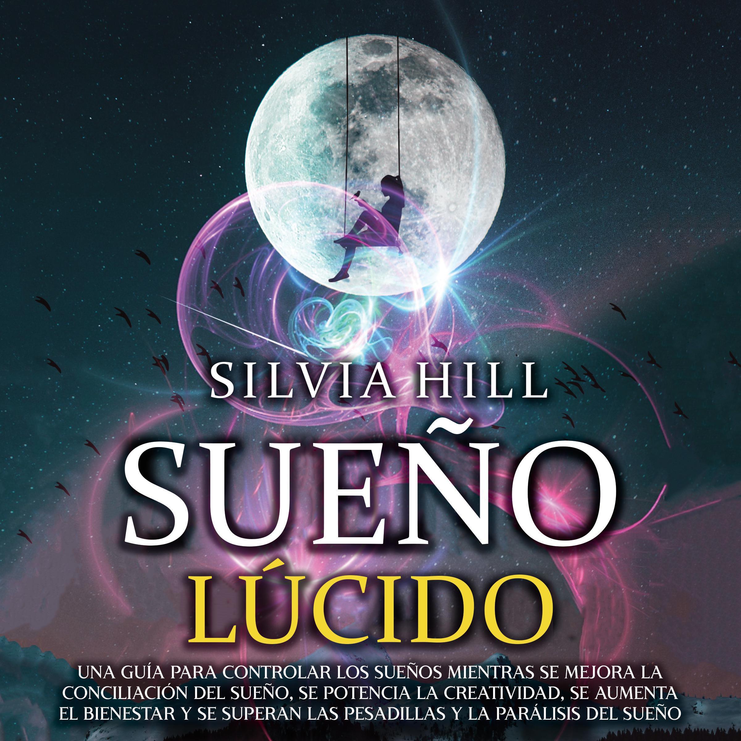Sueño lúcido: Una guía para controlar los sueños mientras se mejora la conciliación del sueño, se potencia la creatividad, se aumenta el bienestar y se superan las pesadillas y la parálisis del sueño