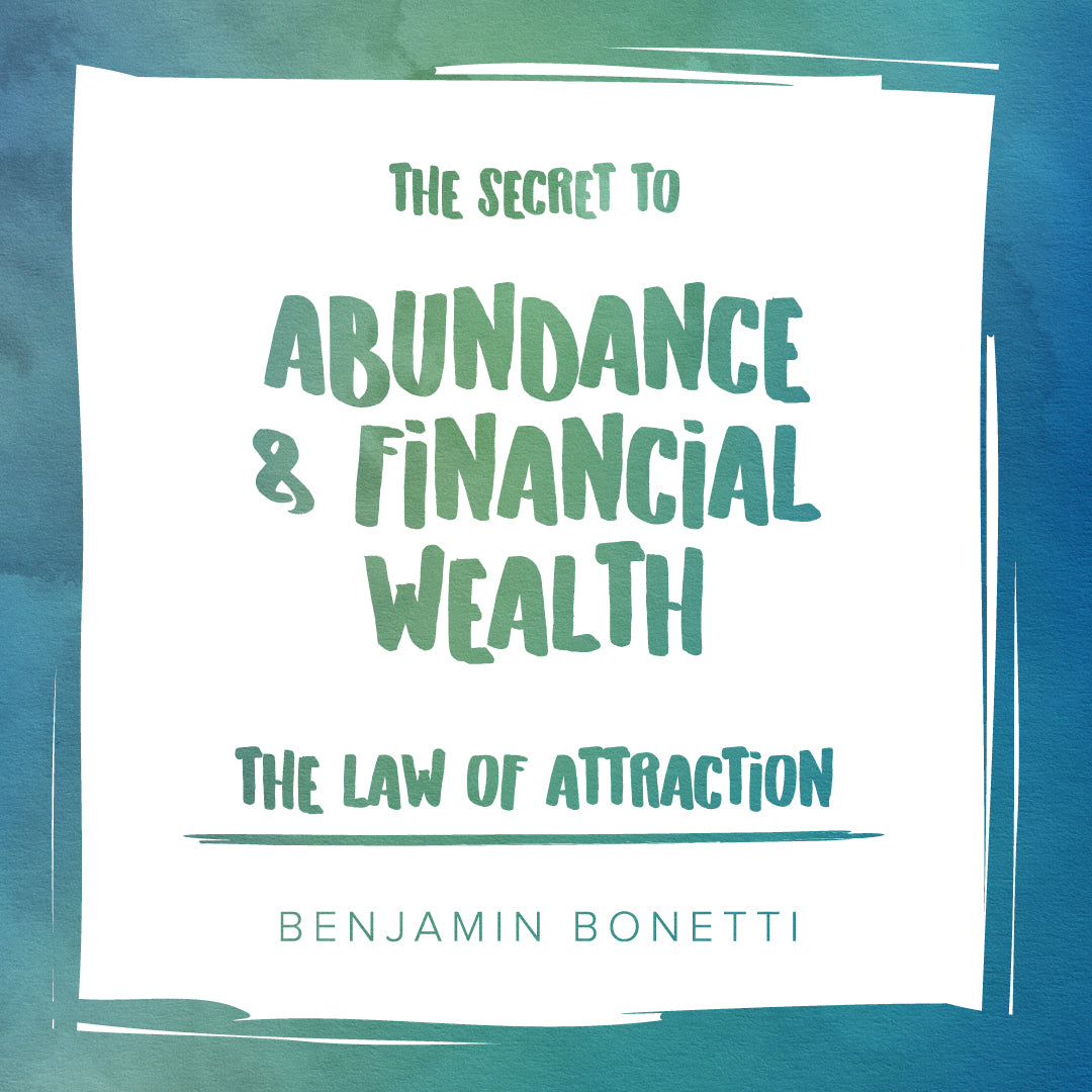 The Law of Attraction: The Secret to Abundance and Financial Wealth