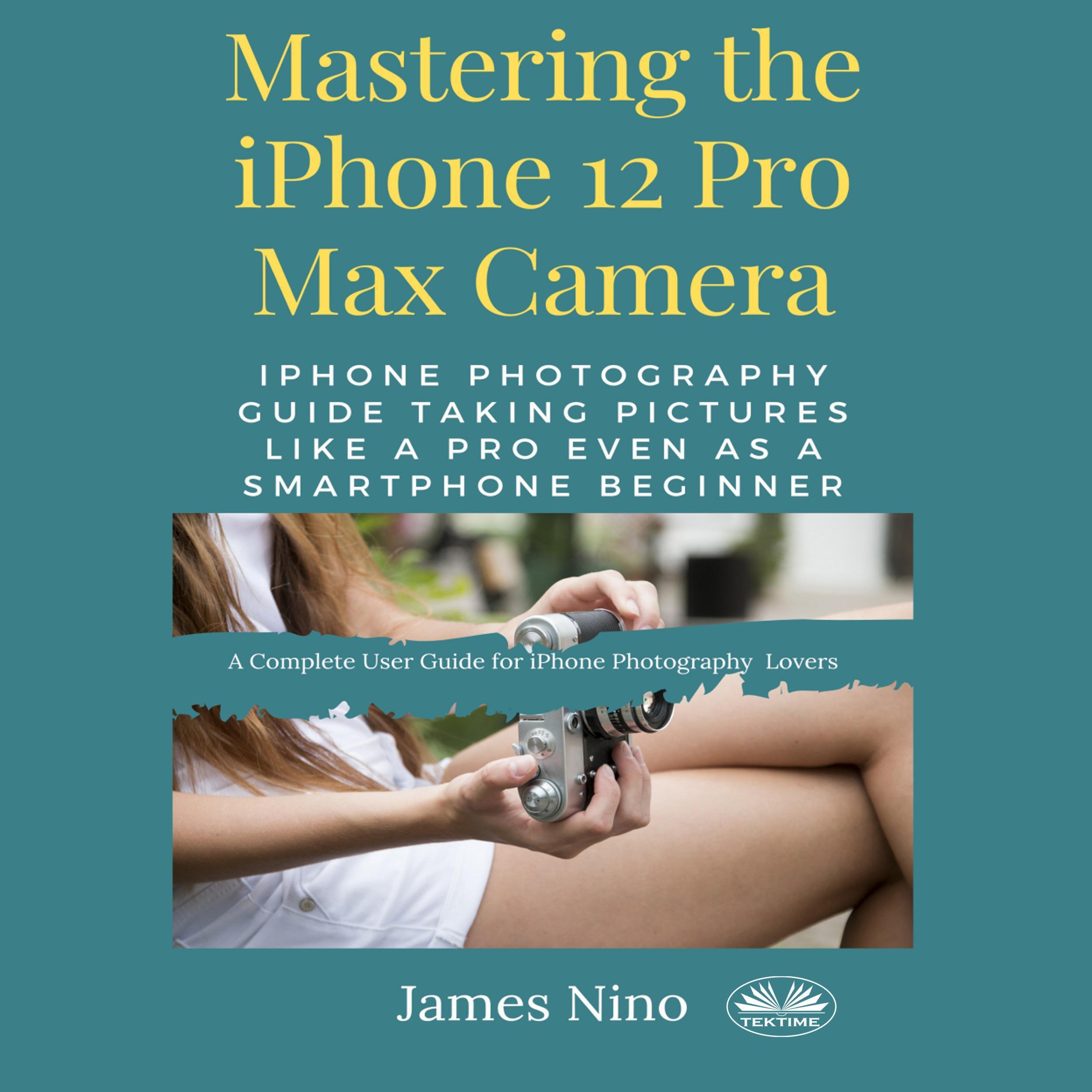 Mastering The IPhone 12 Pro Max Camera