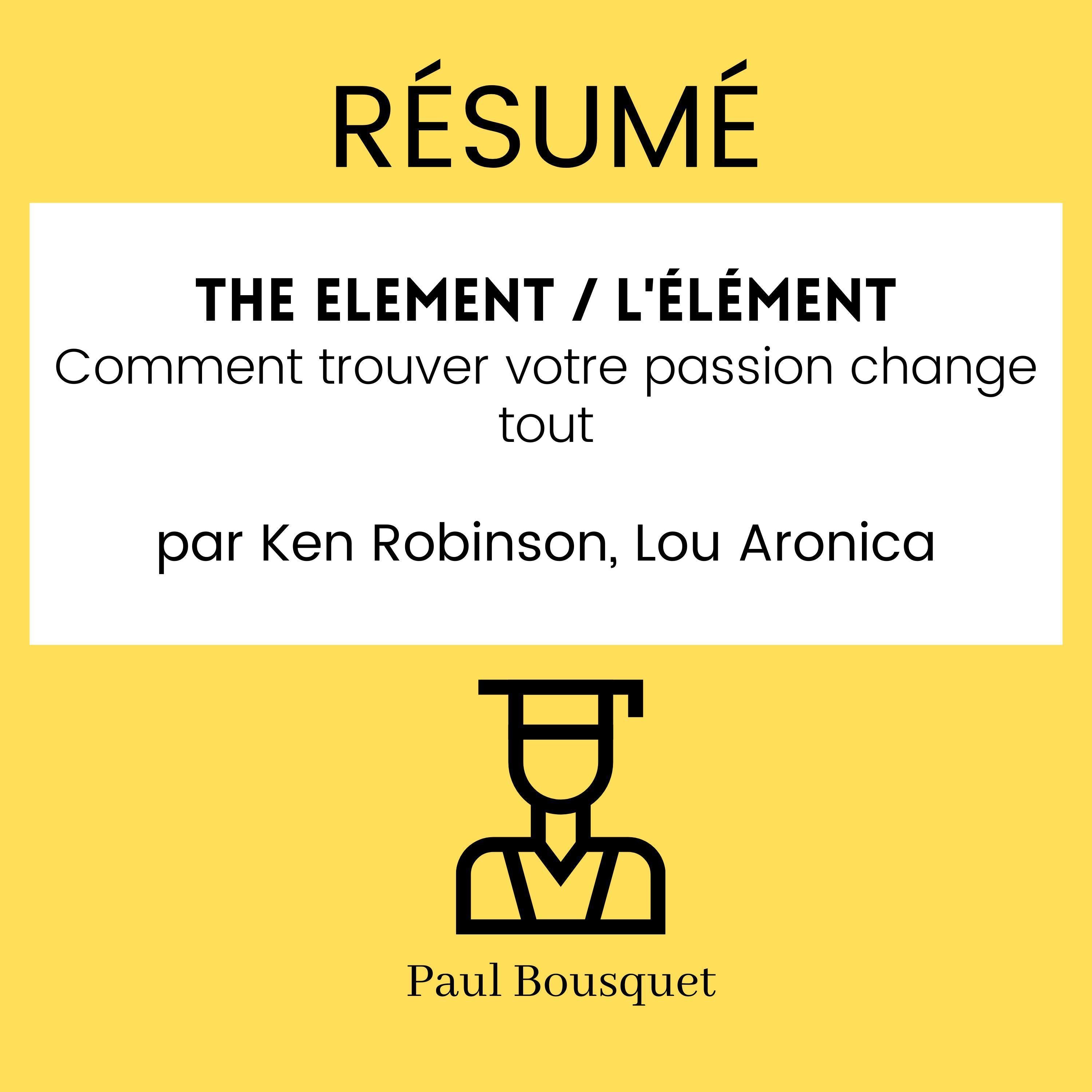RÉSUMÉ - The Element / L'Élément : Comment trouver votre passion change tout par Ken Robinson, Lou Aronica